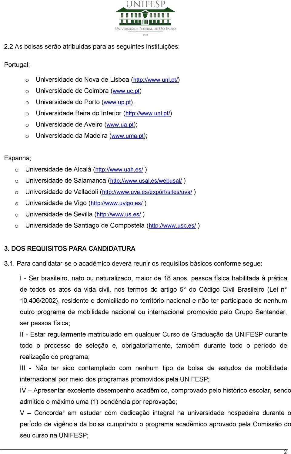 es/ ) o Universidade de Salamanca (http://www.usal.es/webusal/ ) o Universidade de Valladoli (http://www.uva.es/export/sites/uva/ ) o Universidade de Vigo (http://www.uvigo.