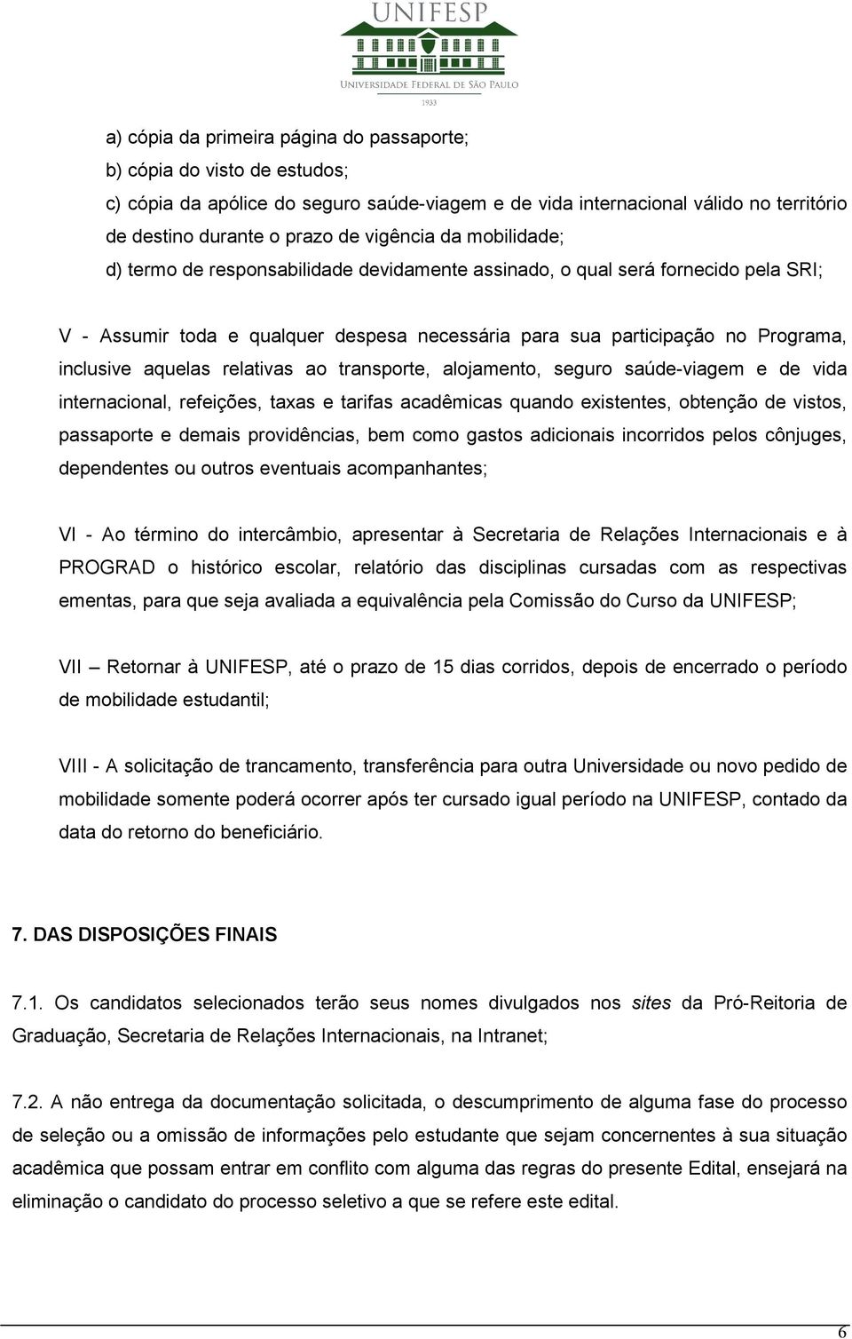 relativas ao transporte, alojamento, seguro saúde-viagem e de vida internacional, refeições, taxas e tarifas acadêmicas quando existentes, obtenção de vistos, passaporte e demais providências, bem