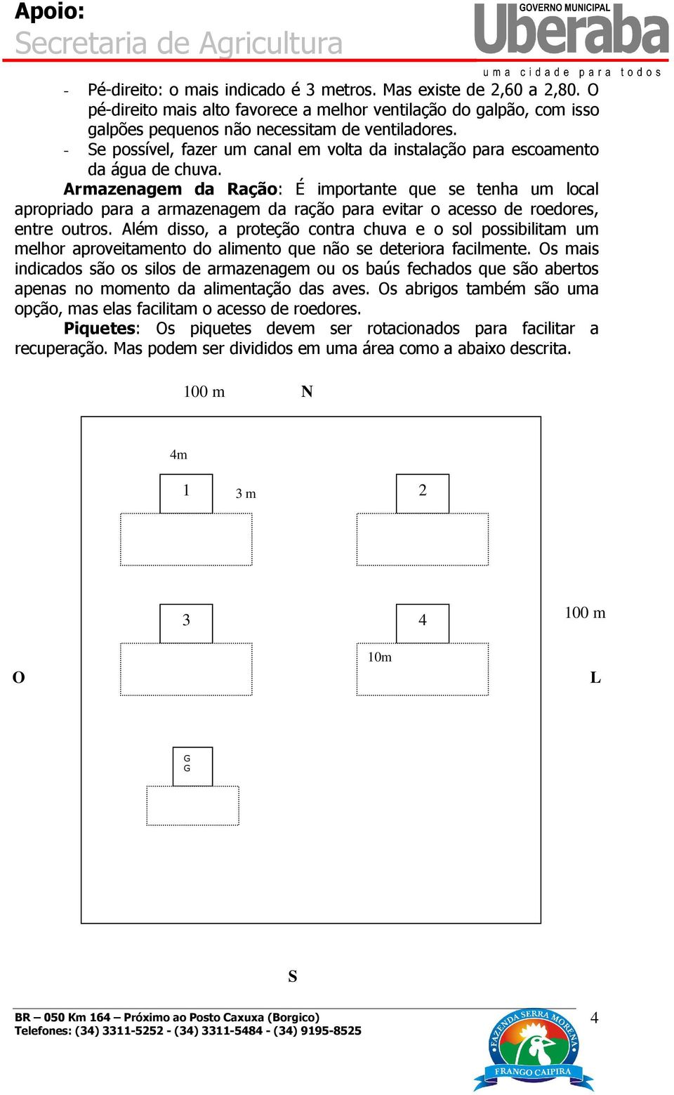 Armazenagem da Ração: É importante que se tenha um local apropriado para a armazenagem da ração para evitar o acesso de roedores, entre outros.