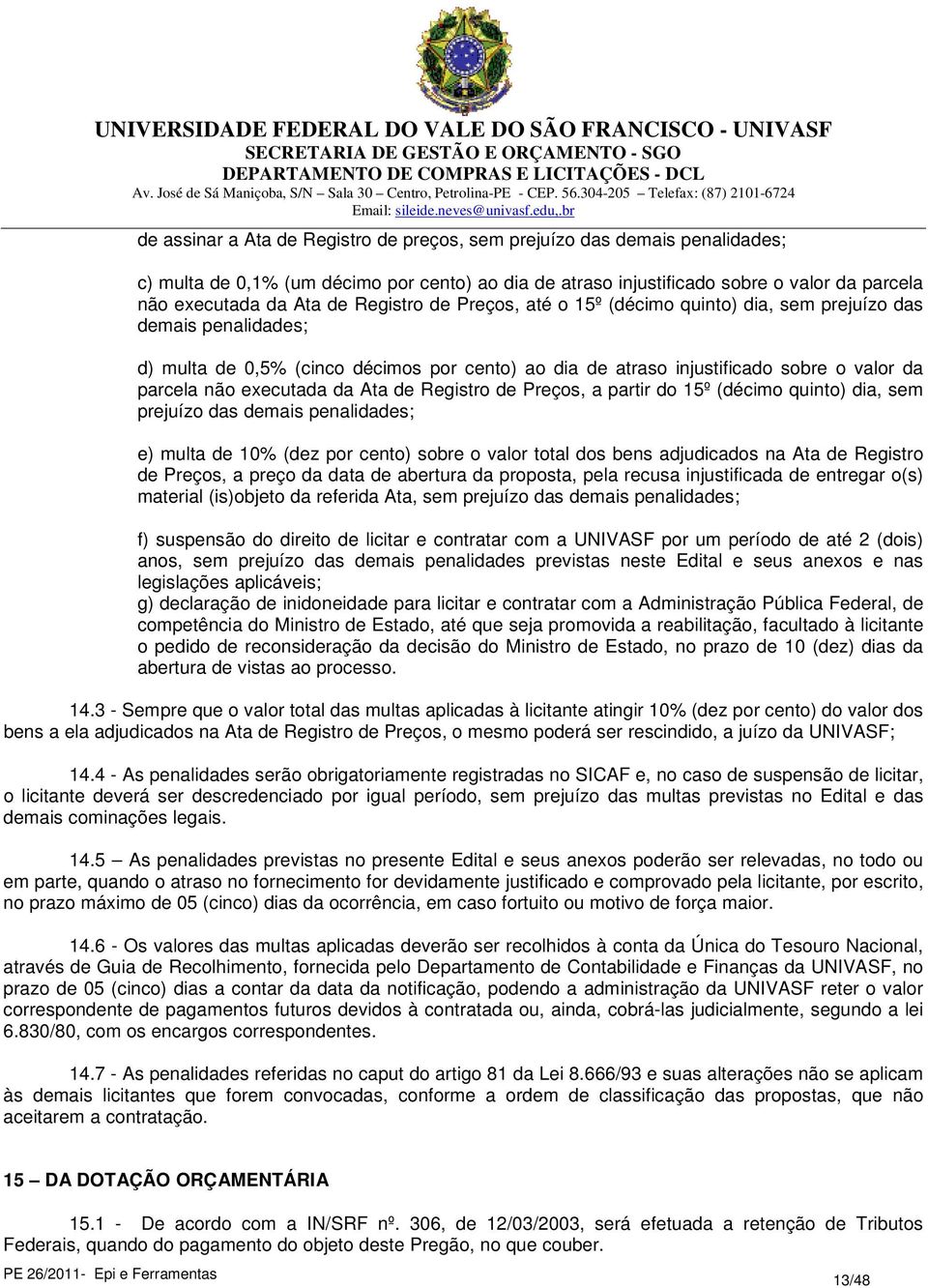 executada da Ata de Registro de Preços, a partir do 15º (décimo quinto) dia, sem prejuízo das demais penalidades; e) multa de 10% (dez por cento) sobre o valor total dos bens adjudicados na Ata de