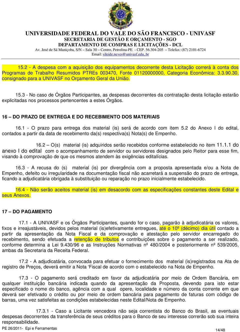 3 - No caso de Órgãos Participantes, as despesas decorrentes da contratação desta licitação estarão explicitadas nos processos pertencentes a estes Órgãos.