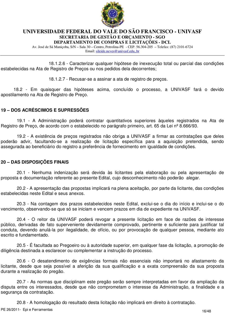 1 - A Administração poderá contratar quantitativos superiores àqueles registrados na Ata de Registro de Preço, de acordo com o estabelecido no parágrafo primeiro, art. 65 da Lei nº 8.666/93. 19.