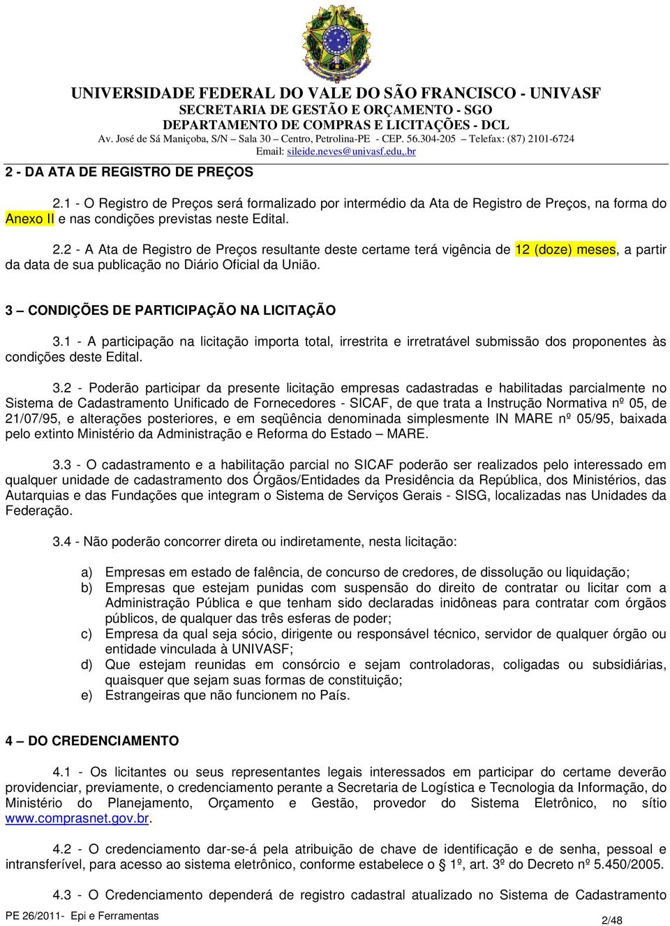 1 - A participação na licitação importa total, irrestrita e irretratável submissão dos proponentes às condições deste Edital. 3.