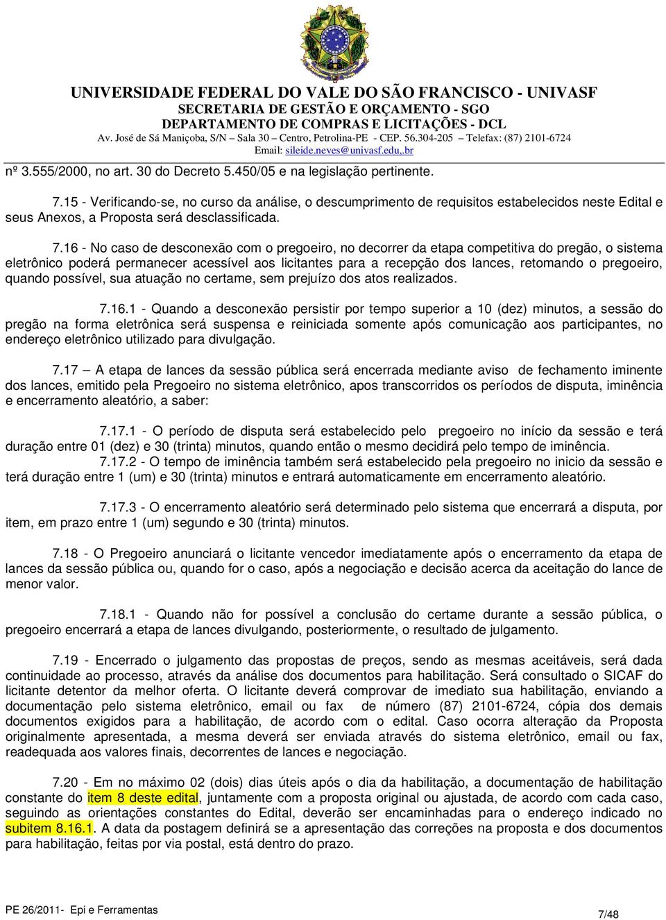 16 - No caso de desconexão com o pregoeiro, no decorrer da etapa competitiva do pregão, o sistema eletrônico poderá permanecer acessível aos licitantes para a recepção dos lances, retomando o