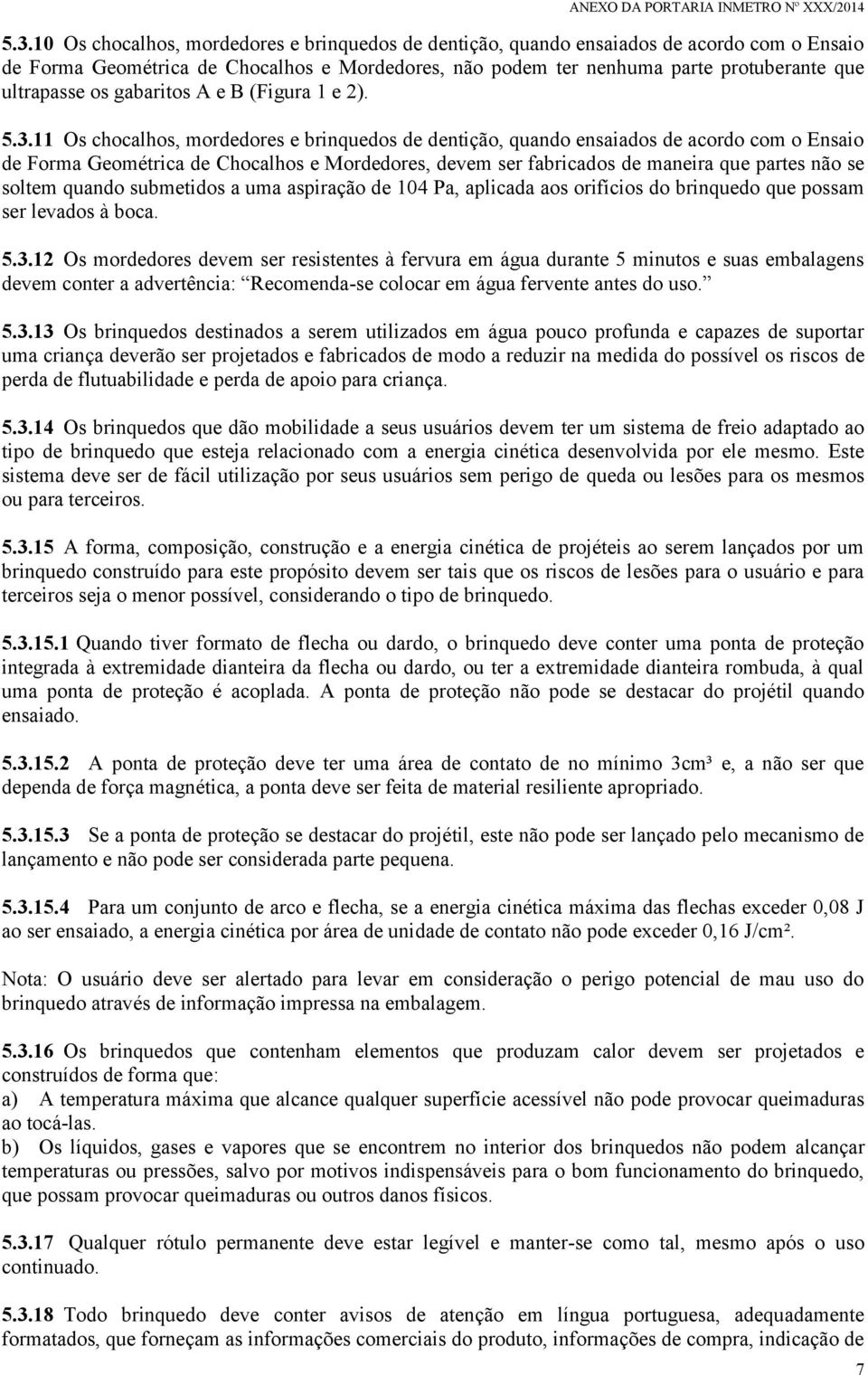 11 Os chocalhos, mordedores e brinquedos de dentição, quando ensaiados de acordo com o Ensaio de Forma Geométrica de Chocalhos e Mordedores, devem ser fabricados de maneira que partes não se soltem