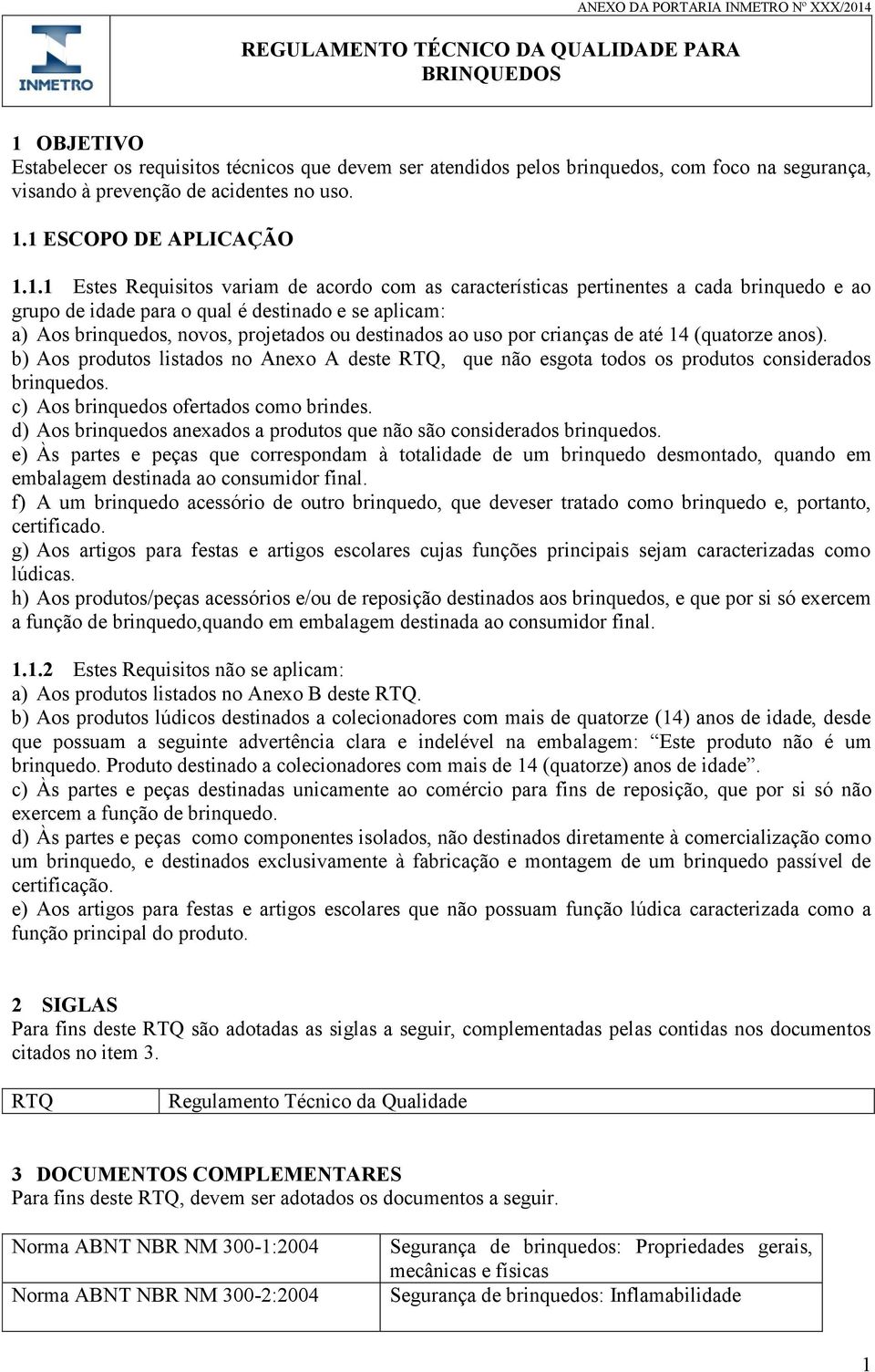 projetados ou destinados ao uso por crianças de até 14 (quatorze anos). b) Aos produtos listados no Anexo A deste RTQ, que não esgota todos os produtos considerados brinquedos.