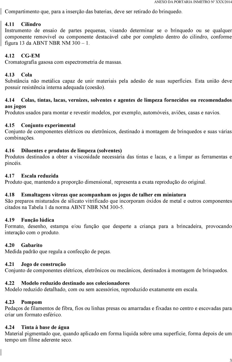 figura 13 da ABNT NBR NM 300 1. 4.12 CG-EM Cromatografia gasosa com espectrometria de massas. 4.13 Cola Substância não metálica capaz de unir materiais pela adesão de suas superfícies.