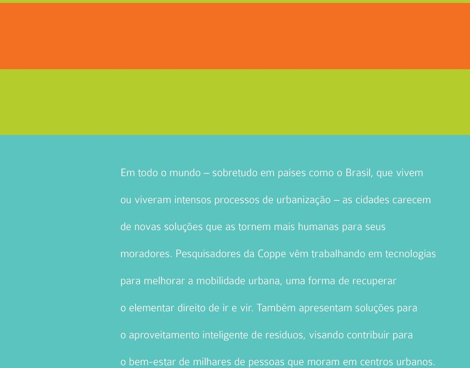 Pesquisadores da Coppe vêm trabalhando em tecnologias para melhorar a mobilidade urbana, uma forma de recuperar o elementar