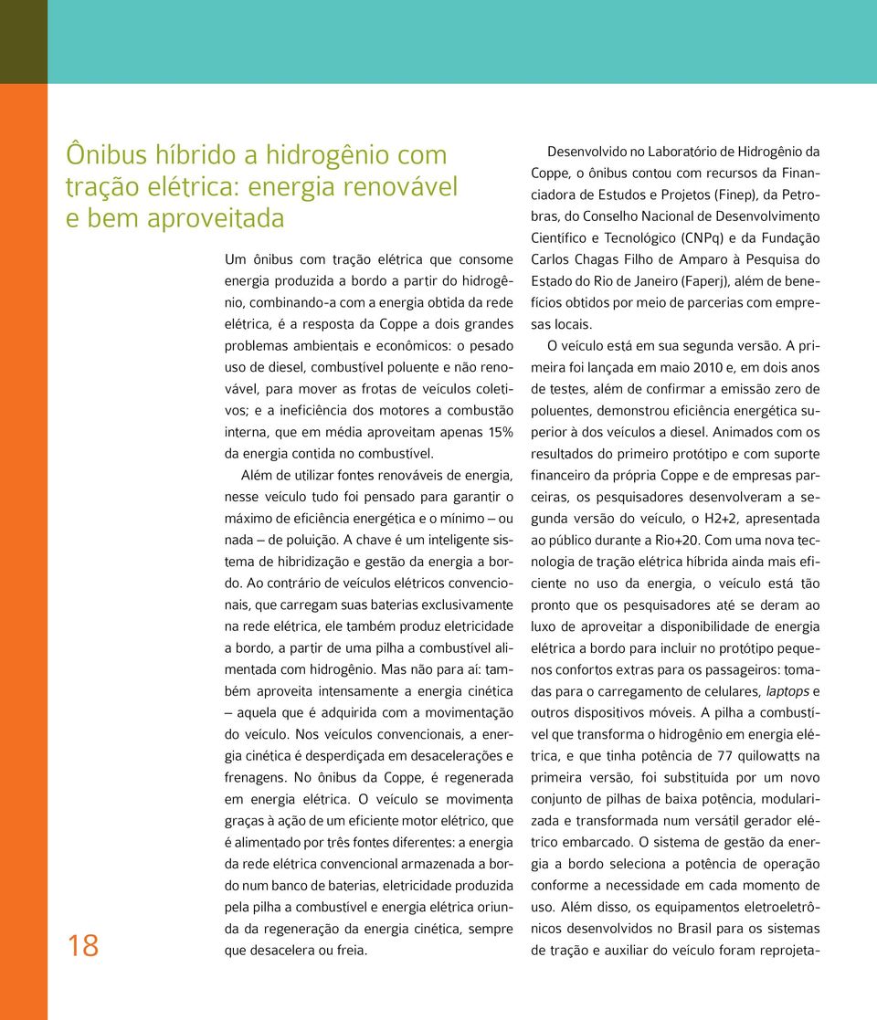 coletivos; e a ineficiência dos motores a combustão interna, que em média aproveitam apenas 15% da energia contida no combustível.