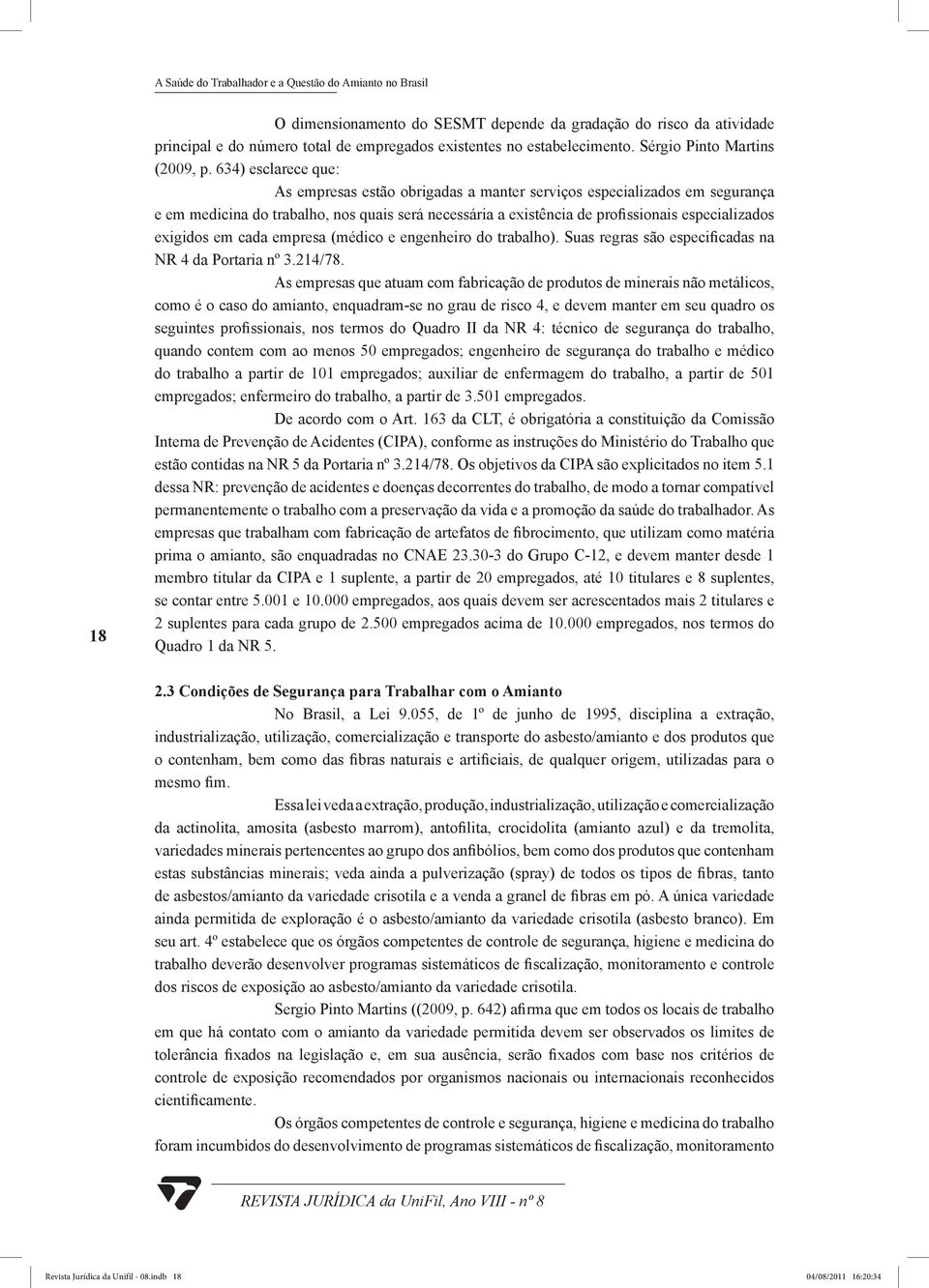 634) esclarece que: As empresas estão obrigadas a manter serviços especializados em segurança e em medicina do trabalho, nos quais será necessária a existência de profissionais especializados