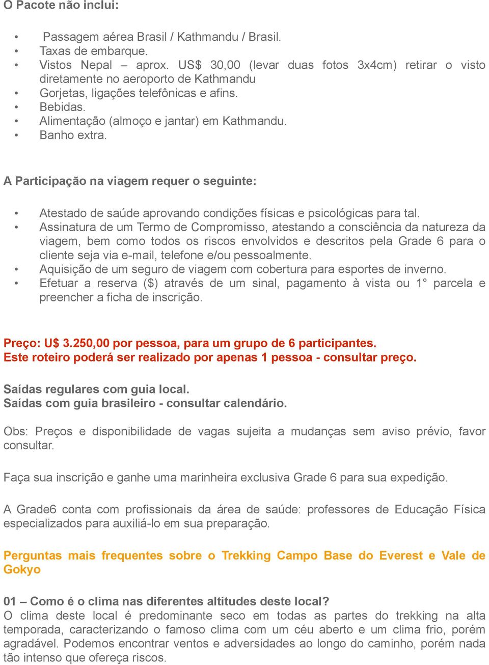 A Participação na viagem requer o seguinte: Atestado de saúde aprovando condições físicas e psicológicas para tal.