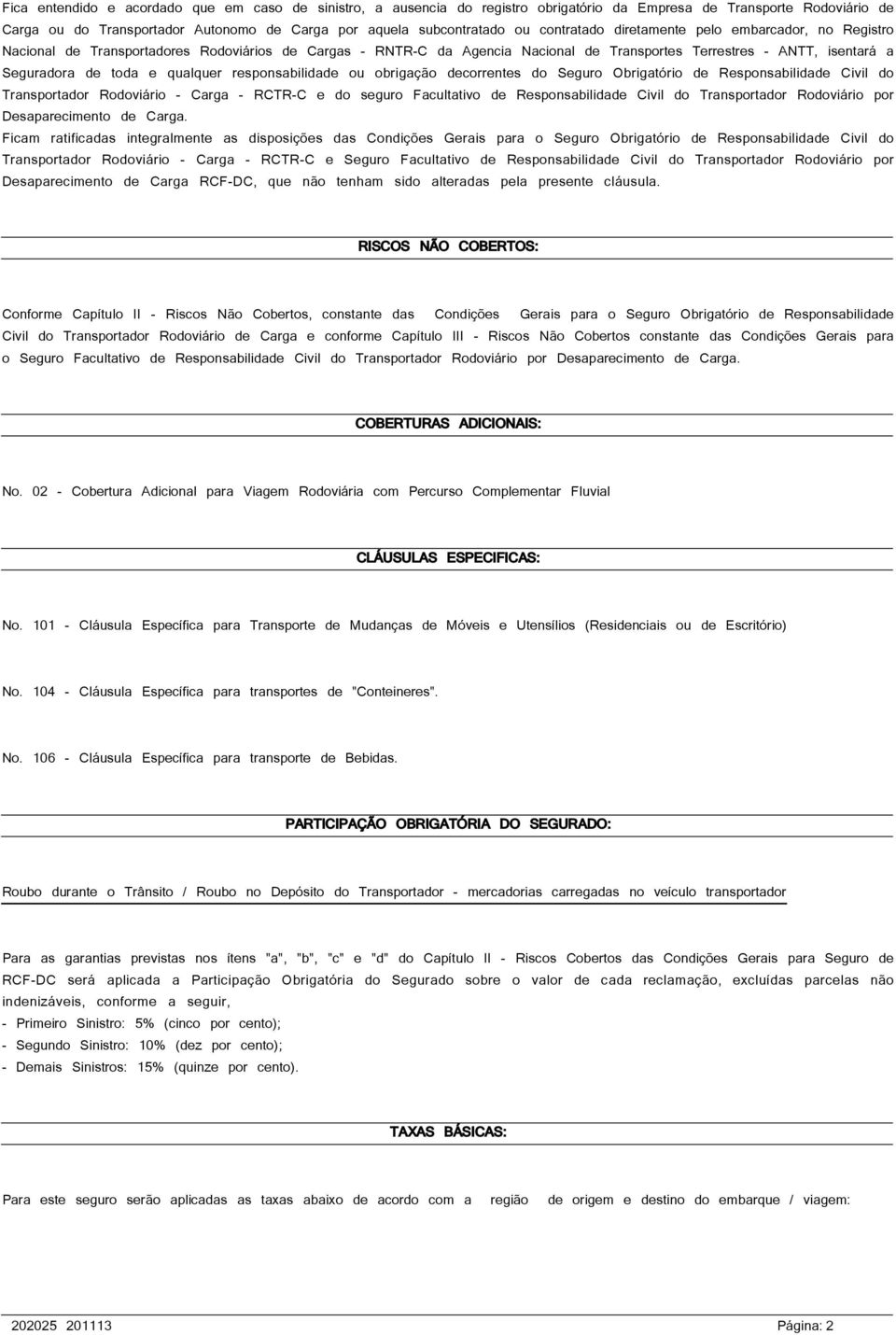 qualquer responsabilidade ou obrigação decorrentes do Seguro Obrigatório de Responsabilidade Civil do Transportador Rodoviário - Carga - RCTR-C e do seguro Facultativo de Responsabilidade Civil do