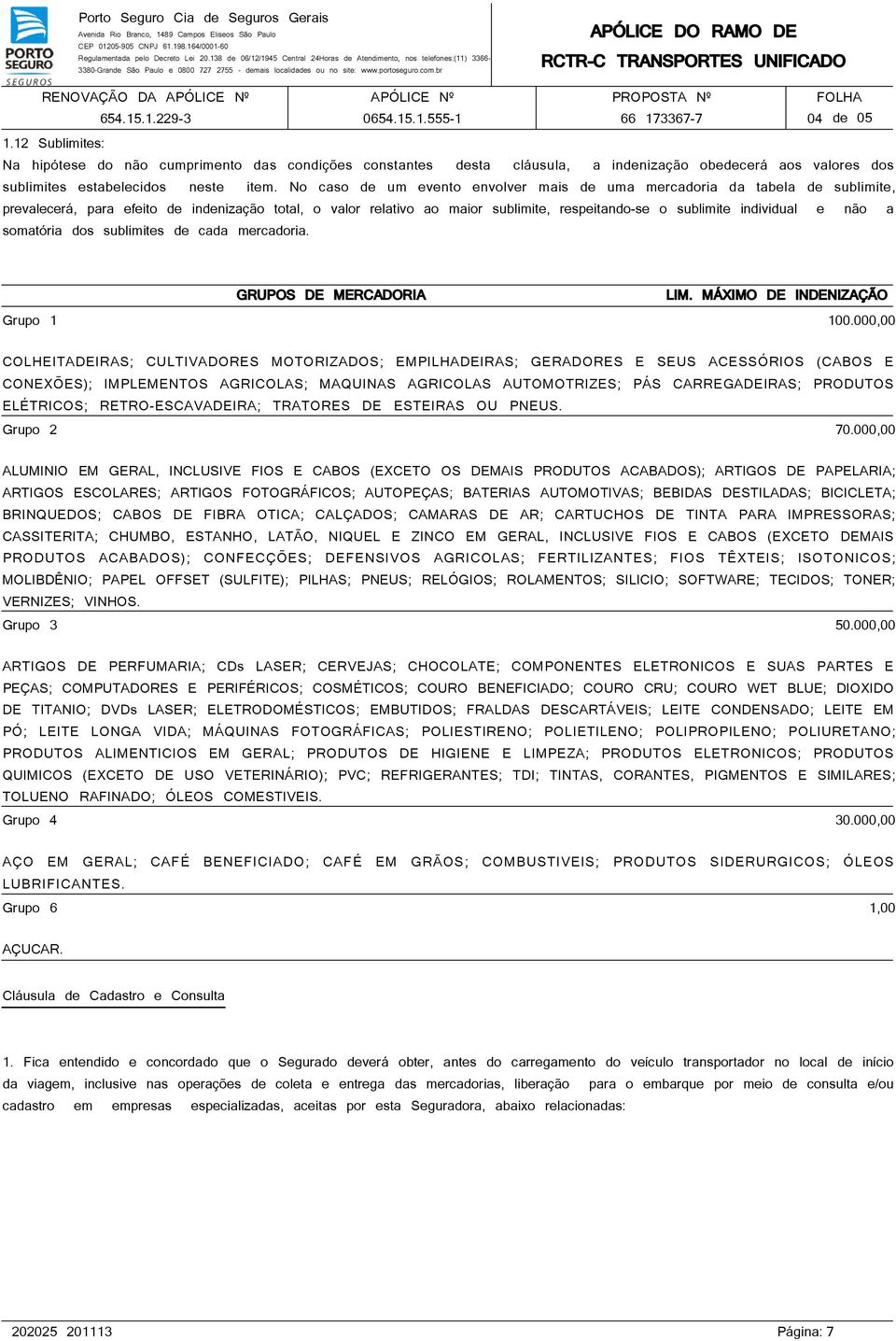 br APÓLICE DO RAMO DE RCTR-C TRANSPORTES UNIFICADO RENOVAÇÃO DA APÓLICE Nº 654.15.1.229-3 APÓLICE Nº 0654.15.1.555-1 PROPOSTA Nº 66 173367-7 FOLHA 04 de 05 1.