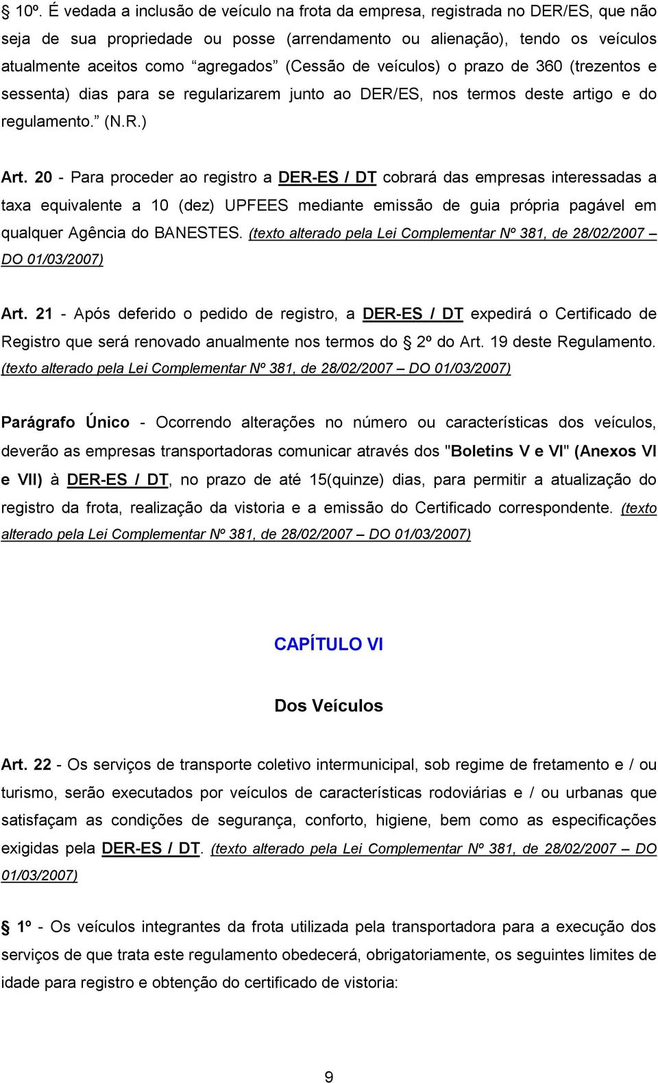 20 - Para proceder ao registro a DER-ES / DT cobrará das empresas interessadas a taxa equivalente a 10 (dez) UPFEES mediante emissão de guia própria pagável em qualquer Agência do BANESTES.