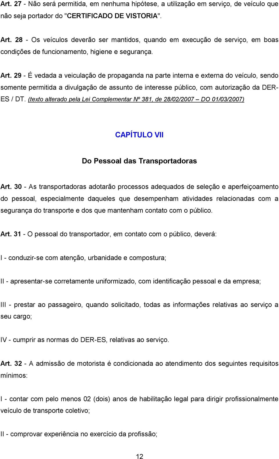 29 - É vedada a veiculação de propaganda na parte interna e externa do veículo, sendo somente permitida a divulgação de assunto de interesse público, com autorização da DER- ES / DT.