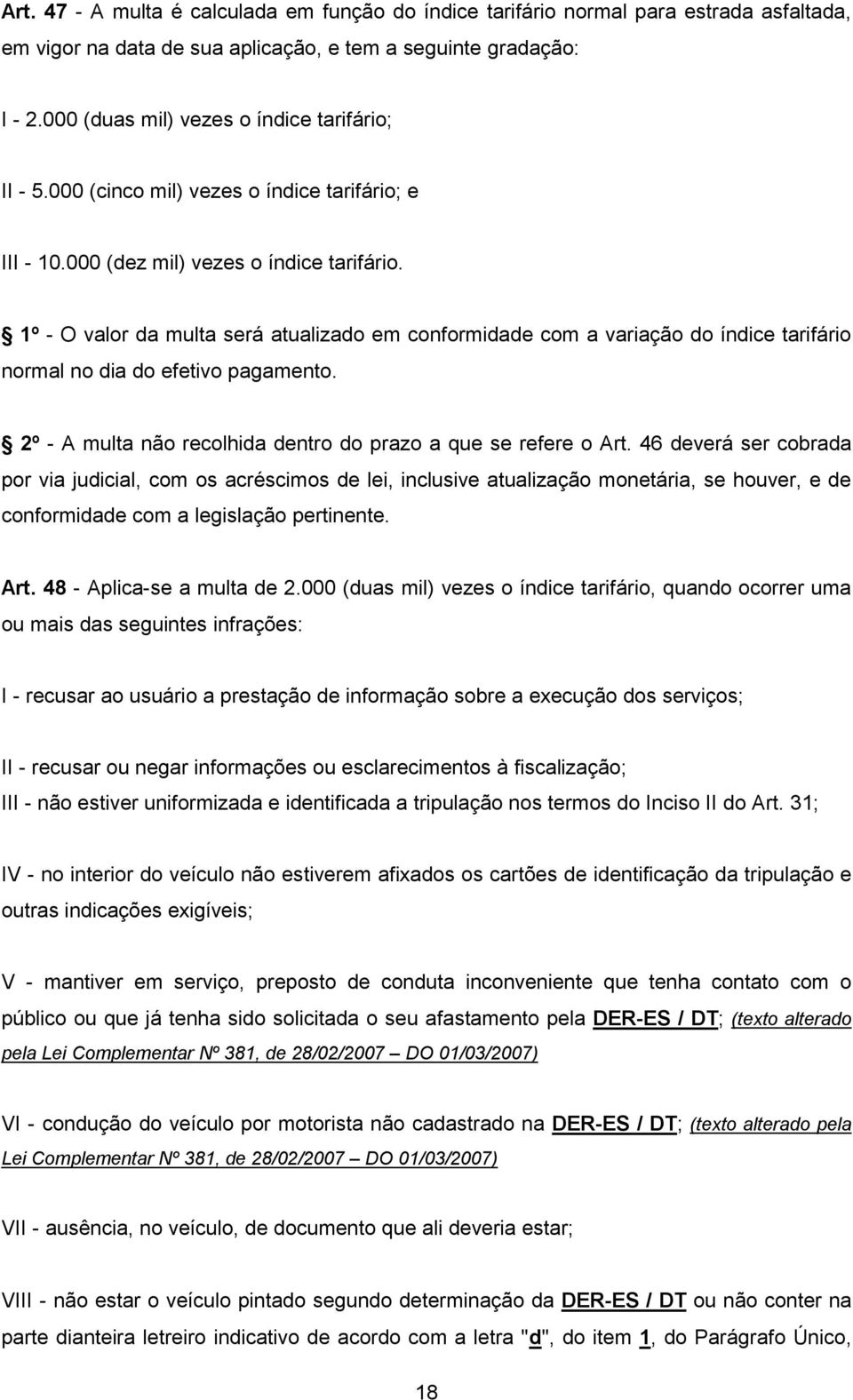 1º - O valor da multa será atualizado em conformidade com a variação do índice tarifário normal no dia do efetivo pagamento. 2º - A multa não recolhida dentro do prazo a que se refere o Art.