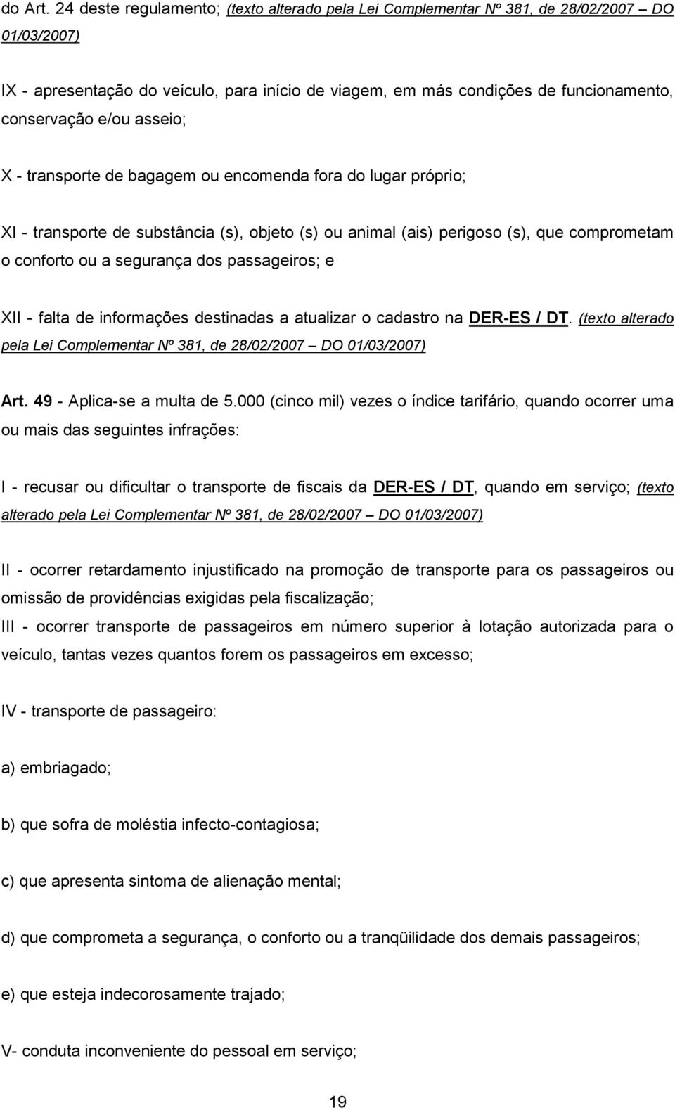 e/ou asseio; X - transporte de bagagem ou encomenda fora do lugar próprio; XI - transporte de substância (s), objeto (s) ou animal (ais) perigoso (s), que comprometam o conforto ou a segurança dos