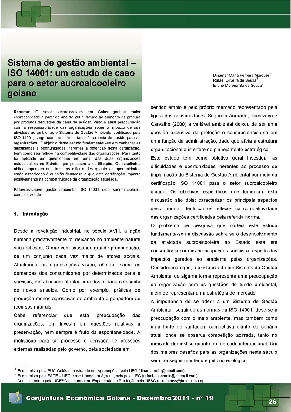 Visto a atual preocupação com a responsabilidade das organizações sobre o impacto de sua atividade ao ambiente, o Sistema de Gestão Ambiental certificado pela ISO 14001, surge como uma importante