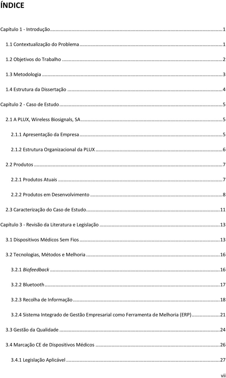 .. 8 2.3 Caracterização do Caso de Estudo... 11 Capítulo 3 - Revisão da Literatura e Legislação... 13 3.1 Dispositivos Médicos Sem Fios... 13 3.2 Tecnologias, Métodos e Melhoria... 16 3.2.1 Biofeedback.