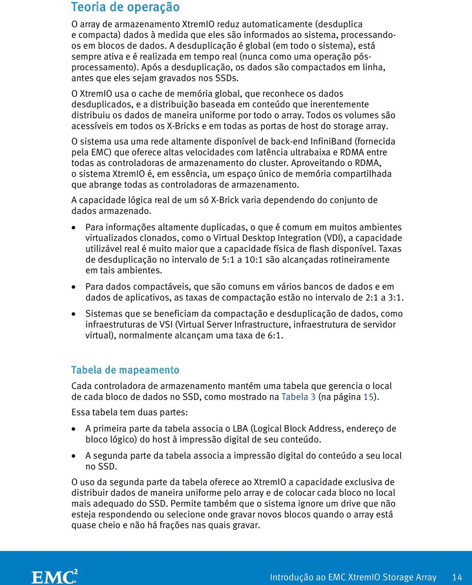 Após a desduplicação, os dados são compactados em linha, antes que eles sejam gravados nos SSDs.