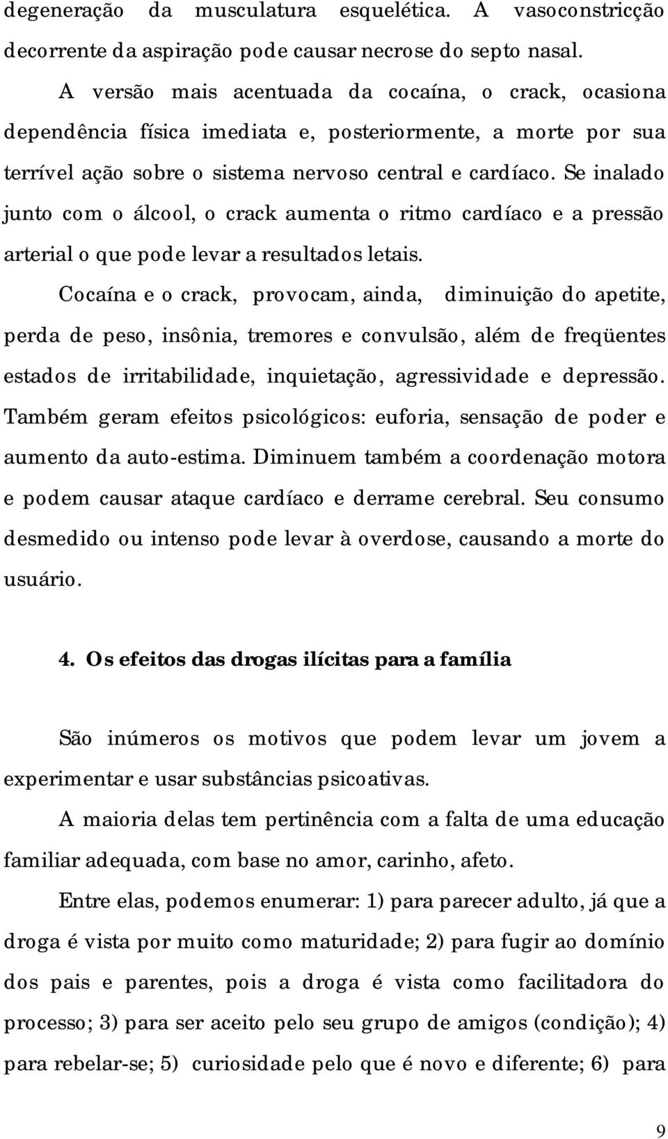 Se inalado junto com o álcool, o crack aumenta o ritmo cardíaco e a pressão arterial o que pode levar a resultados letais.