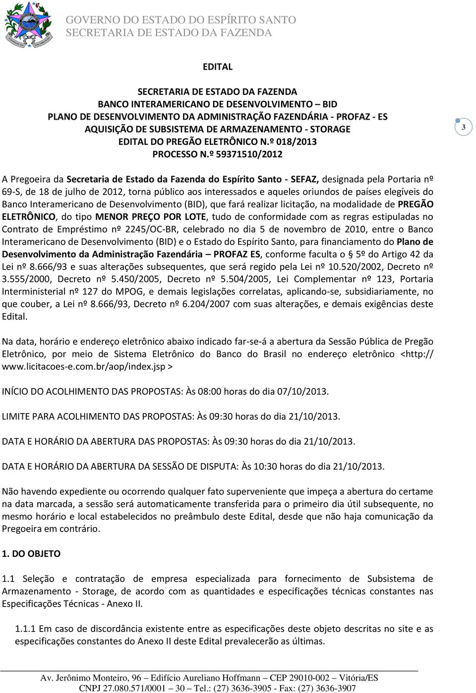 º 59371510/2012 3 A Pregoeira da Secretaria de Estado da Fazenda do Espírito Santo - SEFAZ, designada pela Portaria nº 69-S, de 18 de julho de 2012, torna público aos interessados e aqueles oriundos