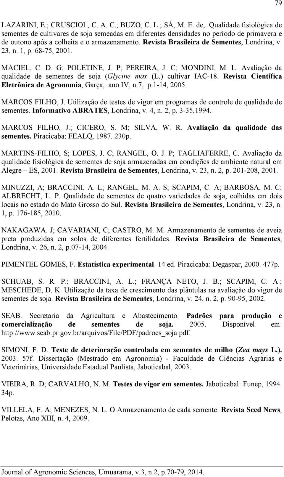 Revista Brasileira de Sementes, Londrina, v. 23, n. 1, p. 68-75, 2001. MACIEL, C. D. G; POLETINE, J. P; PEREIRA, J. C; MONDINI, M. L. Avaliação da qualidade de sementes de soja (Glycine max (L.