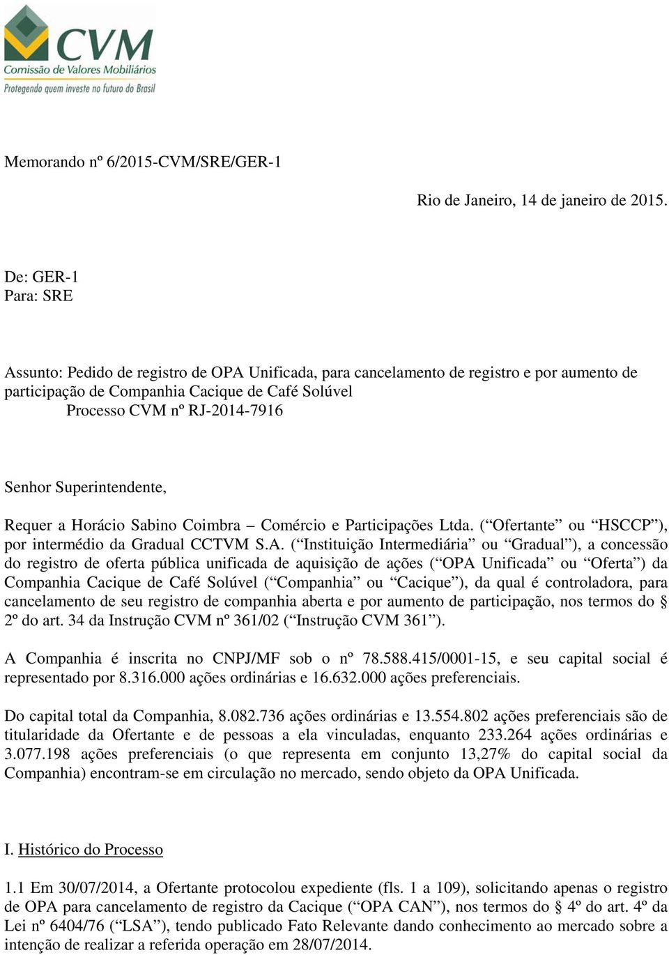 Superintendente, Requer a Horácio Sabino Coimbra Comércio e Participações Ltda. ( Ofertante ou HSCCP ), por intermédio da Gradual CCTVM S.A.