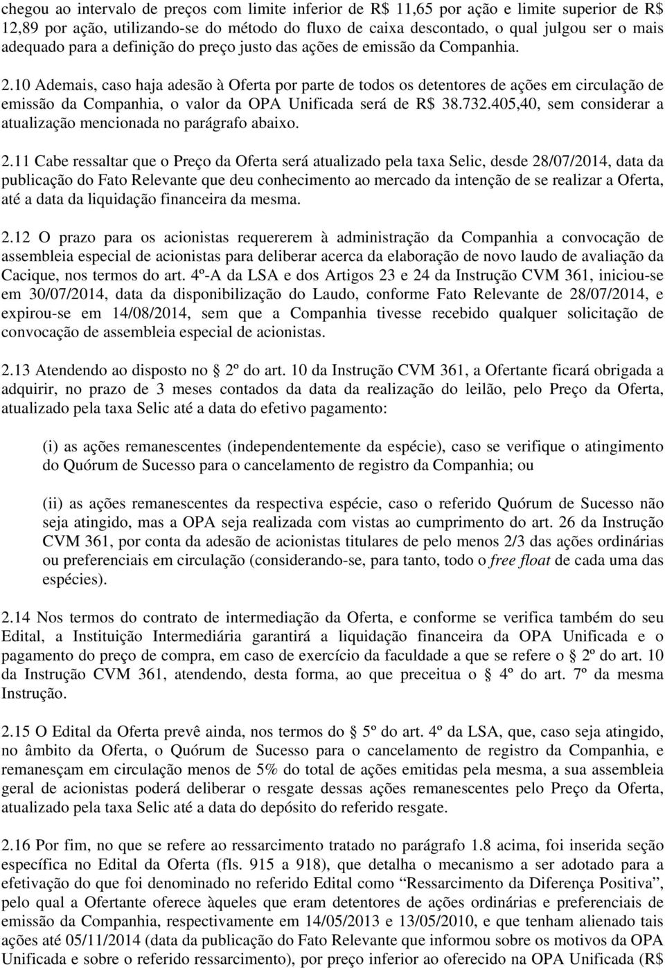 10 Ademais, caso haja adesão à Oferta por parte de todos os detentores de ações em circulação de emissão da Companhia, o valor da OPA Unificada será de R$ 38.732.