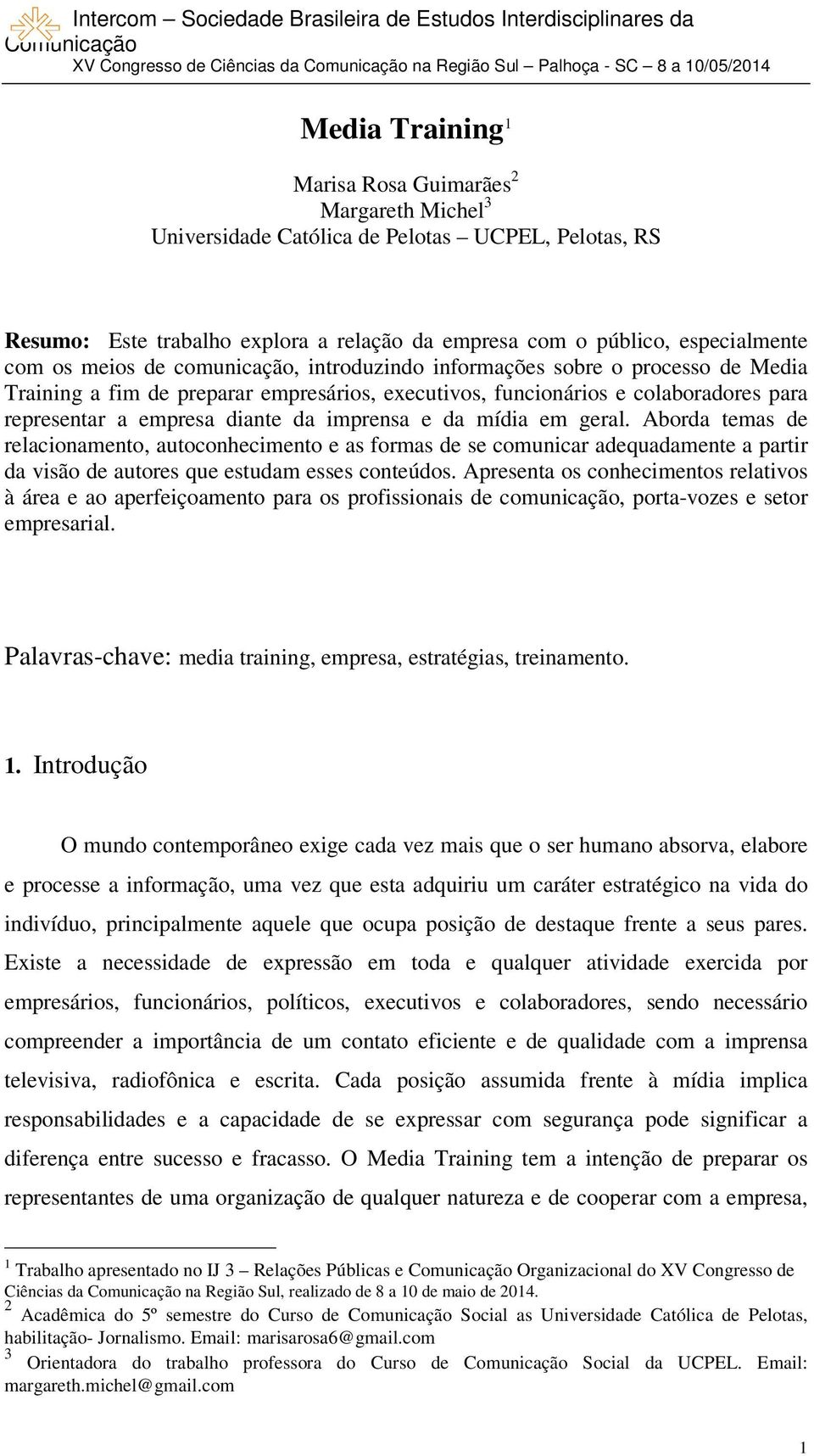 e da mídia em geral. Aborda temas de relacionamento, autoconhecimento e as formas de se comunicar adequadamente a partir da visão de autores que estudam esses conteúdos.