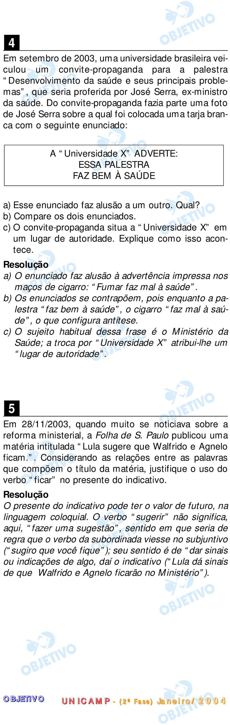 Do convite-propaganda fazia parte uma foto de José Serra sobre a qual foi colocada uma tarja branca com o seguinte enunciado: A Universidade X ADVERTE: ESSA PALESTRA FAZ BEM À SAÚDE a) Esse enunciado