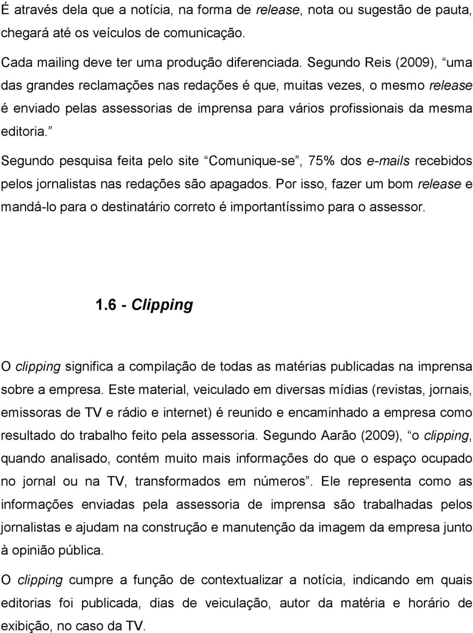 Segundo pesquisa feita pelo site Comunique-se, 75% dos e-mails recebidos pelos jornalistas nas redações são apagados.