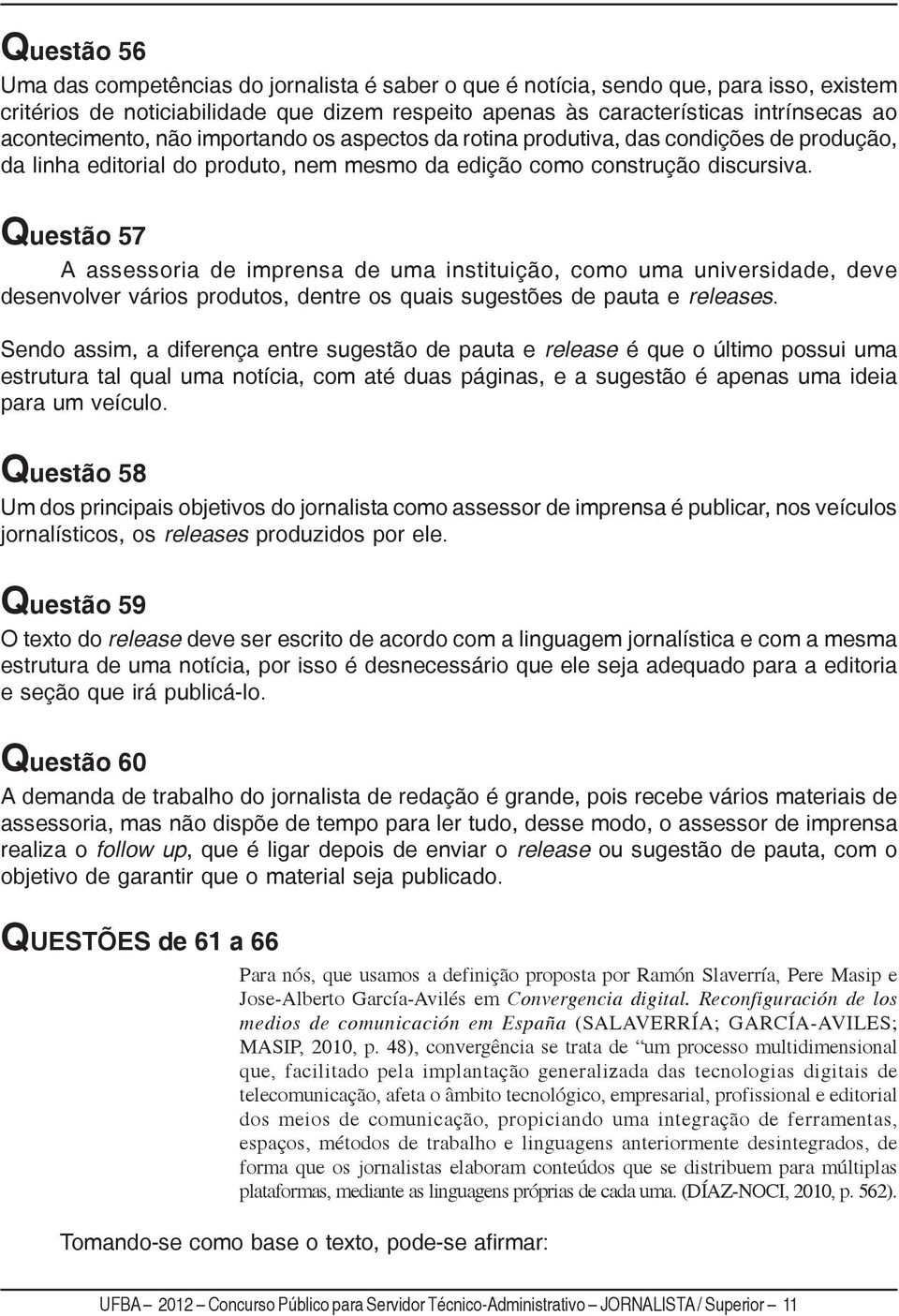 Questão 57 A assessoria de imprensa de uma instituição, como uma universidade, deve desenvolver vários produtos, dentre os quais sugestões de pauta e releases.