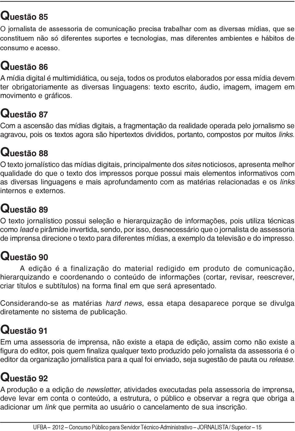 Questão 86 A mídia digital é multimidiática, ou seja, todos os produtos elaborados por essa mídia devem ter obrigatoriamente as diversas linguagens: texto escrito, áudio, imagem, imagem em movimento