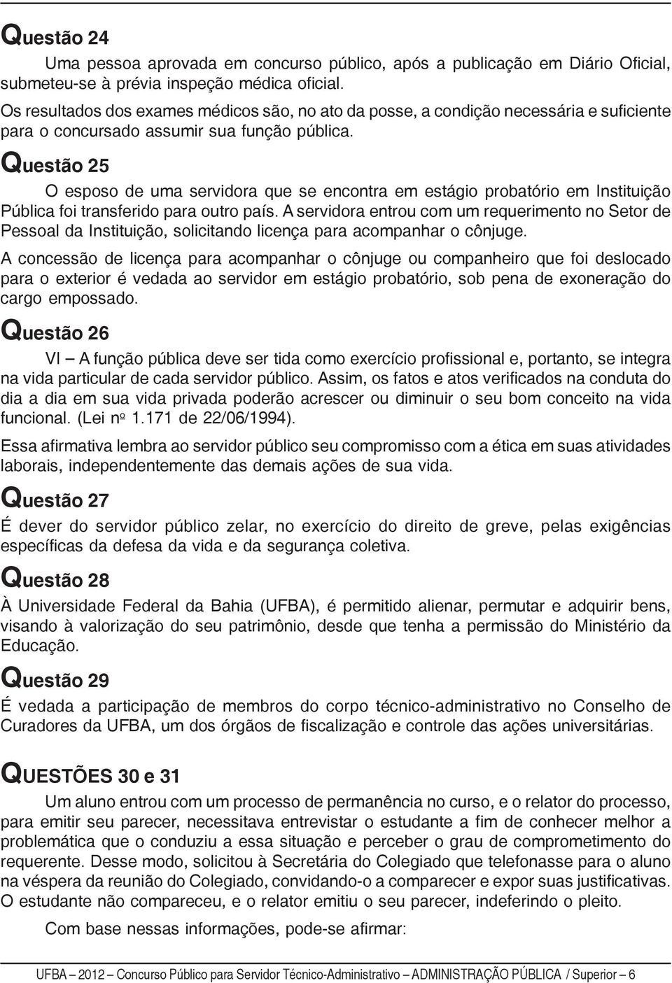 Questão 25 O esposo de uma servidora que se encontra em estágio probatório em Instituição Pública foi transferido para outro país.