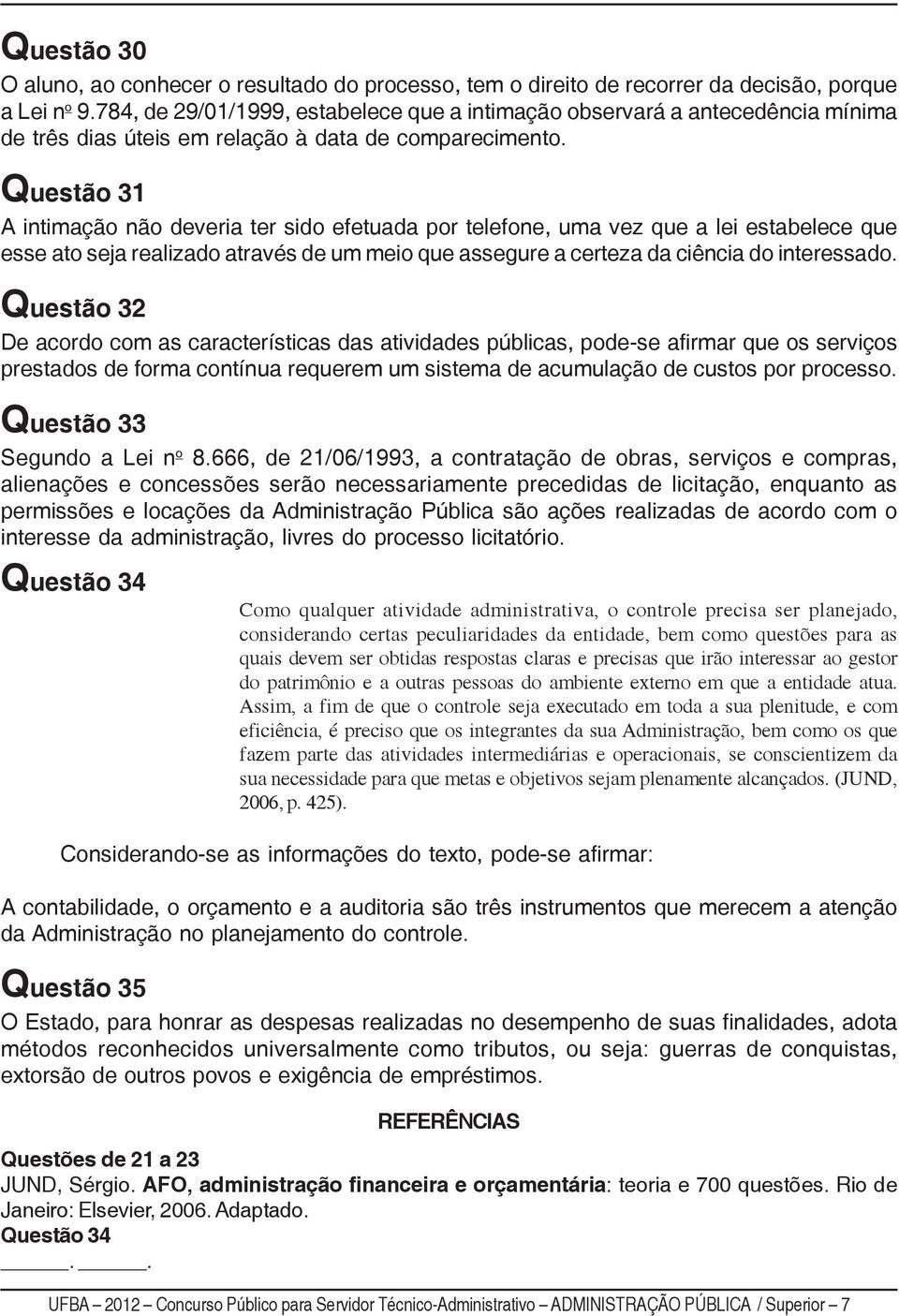 Questão 31 A intimação não deveria ter sido efetuada por telefone, uma vez que a lei estabelece que esse ato seja realizado através de um meio que assegure a certeza da ciência do interessado.