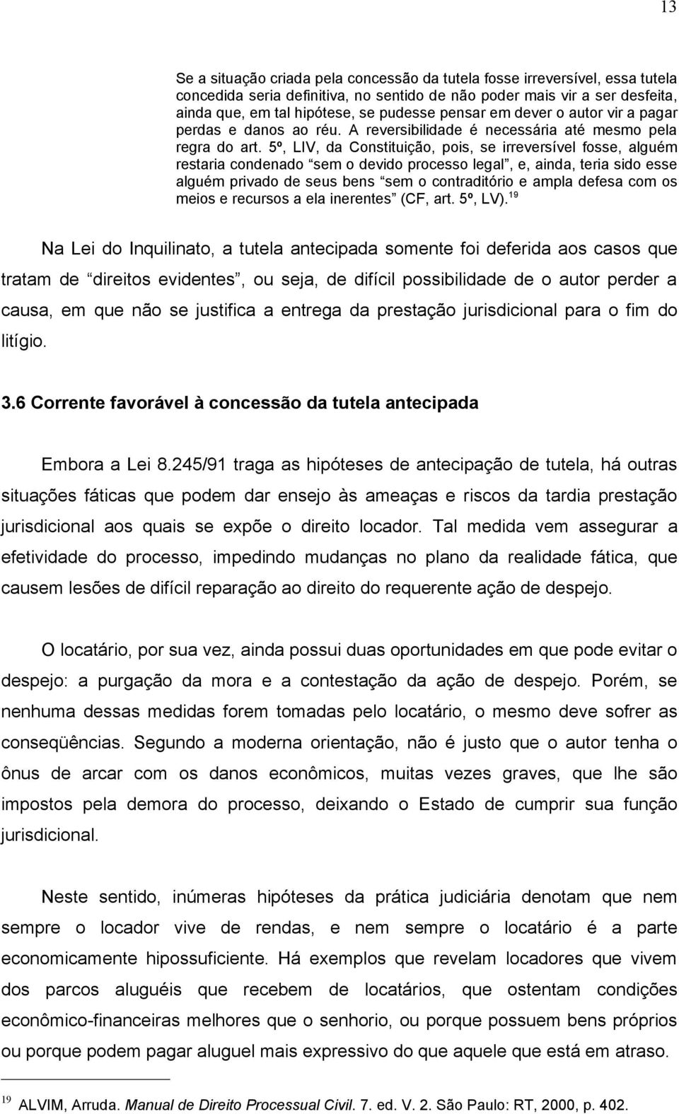 5º, LIV, da Constituição, pois, se irreversível fosse, alguém restaria condenado sem o devido processo legal, e, ainda, teria sido esse alguém privado de seus bens sem o contraditório e ampla defesa