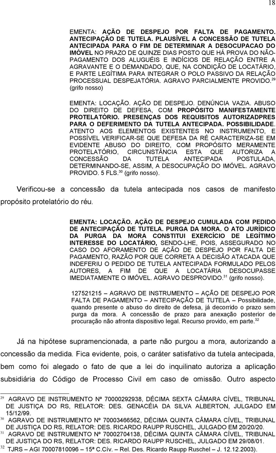 AGRAVANTE E O DEMANDADO, QUE, NA CONDIÇÃO DE LOCATÁRIO, E PARTE LEGÍTIMA PARA INTEGRAR O POLO PASSIVO DA RELAÇÃO PROCESSUAL DESPEJATÓRIA. AGRAVO PARCIALMENTE PROVIDO. 29 (grifo nosso) EMENTA: LOCAÇÃO.