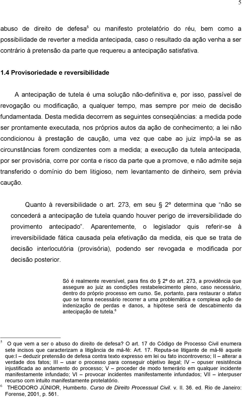 4 Provisoriedade e reversibilidade A antecipação de tutela é uma solução não-definitiva e, por isso, passível de revogação ou modificação, a qualquer tempo, mas sempre por meio de decisão