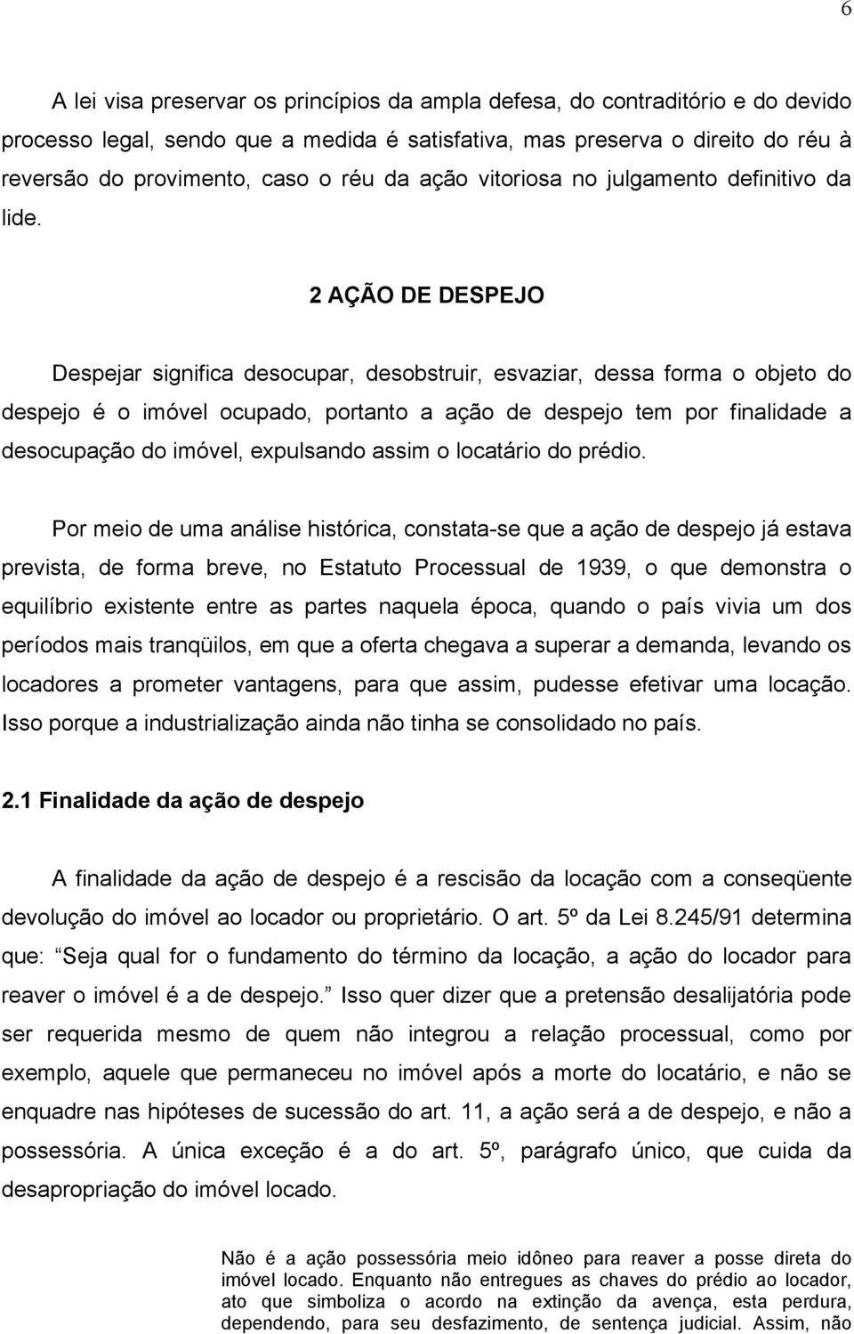 2 AÇÃO DE DESPEJO Despejar significa desocupar, desobstruir, esvaziar, dessa forma o objeto do despejo é o imóvel ocupado, portanto a ação de despejo tem por finalidade a desocupação do imóvel,