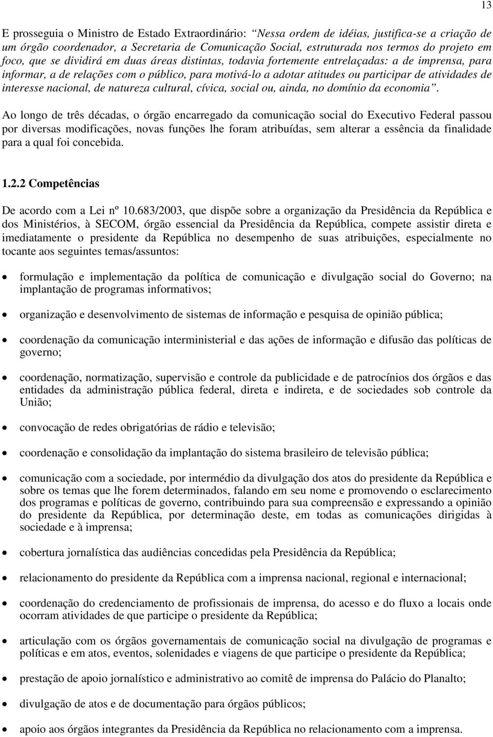 interesse nacional, de natureza cultural, cívica, social ou, ainda, no domínio da economia.