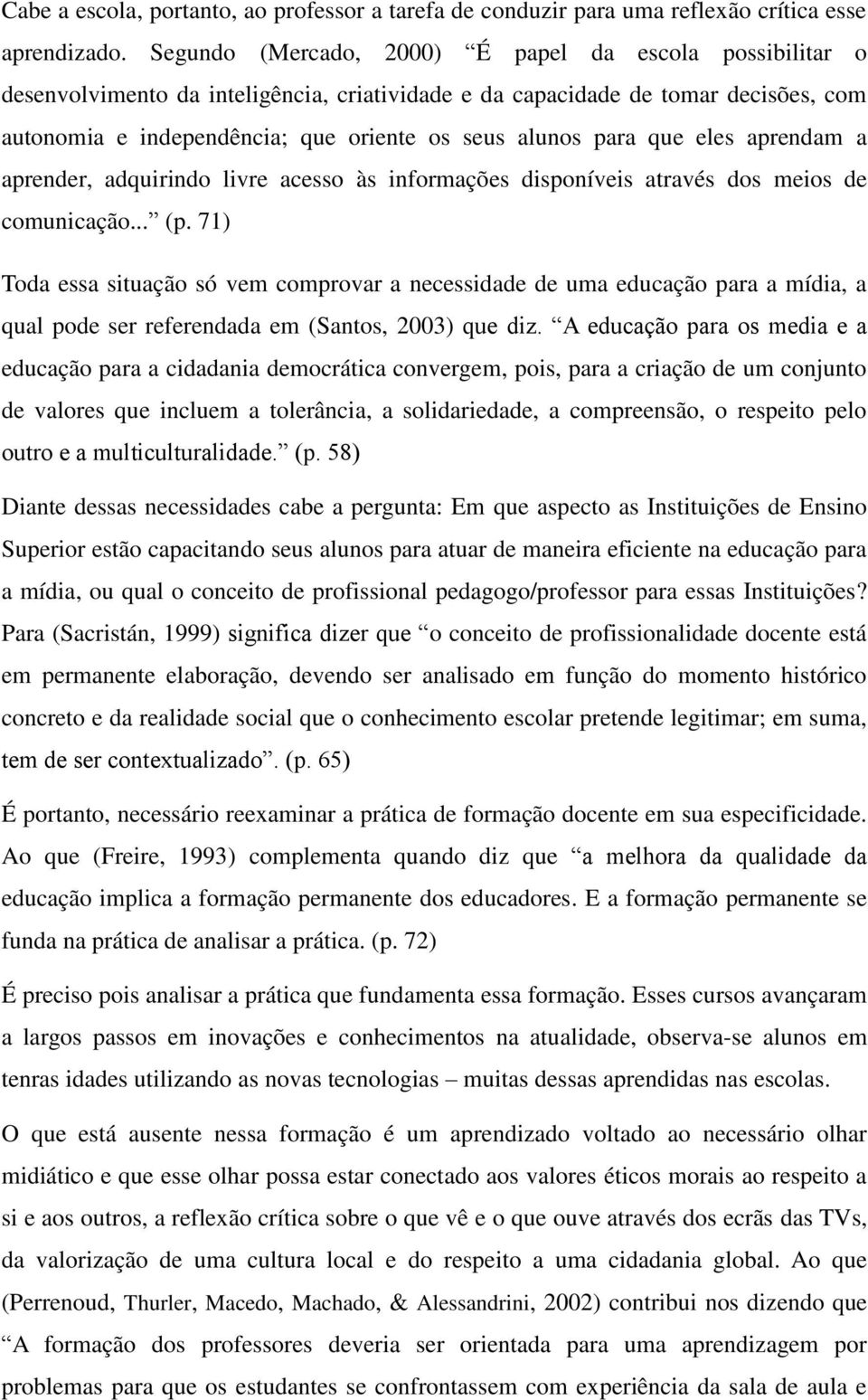 para que eles aprendam a aprender, adquirindo livre acesso às informações disponíveis através dos meios de comunicação... (p.