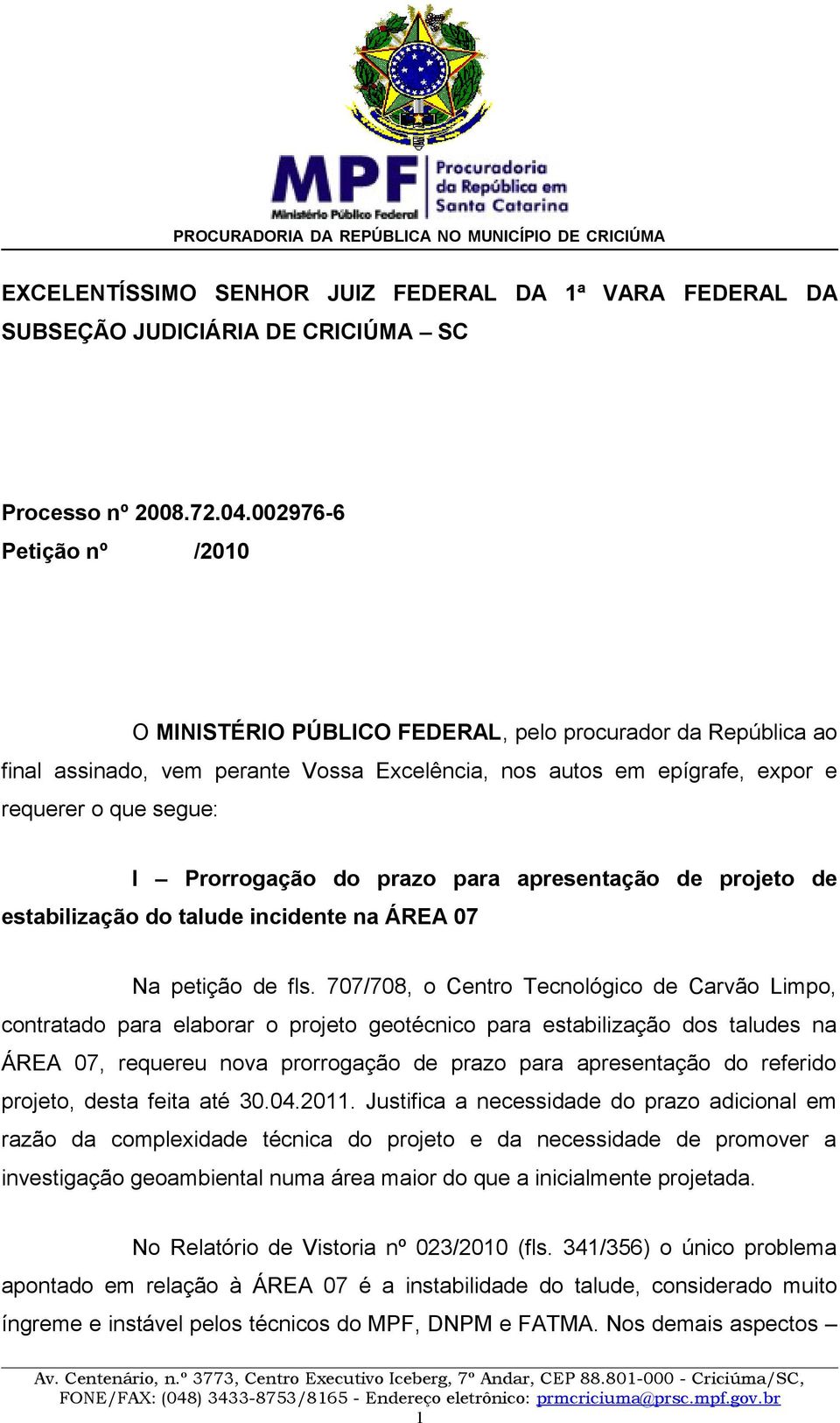 Prorrogação do prazo para apresentação de projeto de estabilização do talude incidente na ÁREA 07 Na petição de fls.