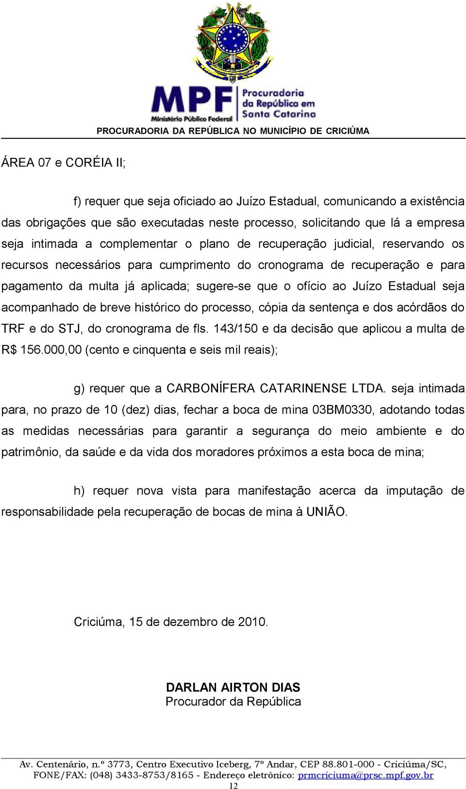 Estadual seja acompanhado de breve histórico do processo, cópia da sentença e dos acórdãos do TRF e do STJ, do cronograma de fls. 143/150 e da decisão que aplicou a multa de R$ 156.