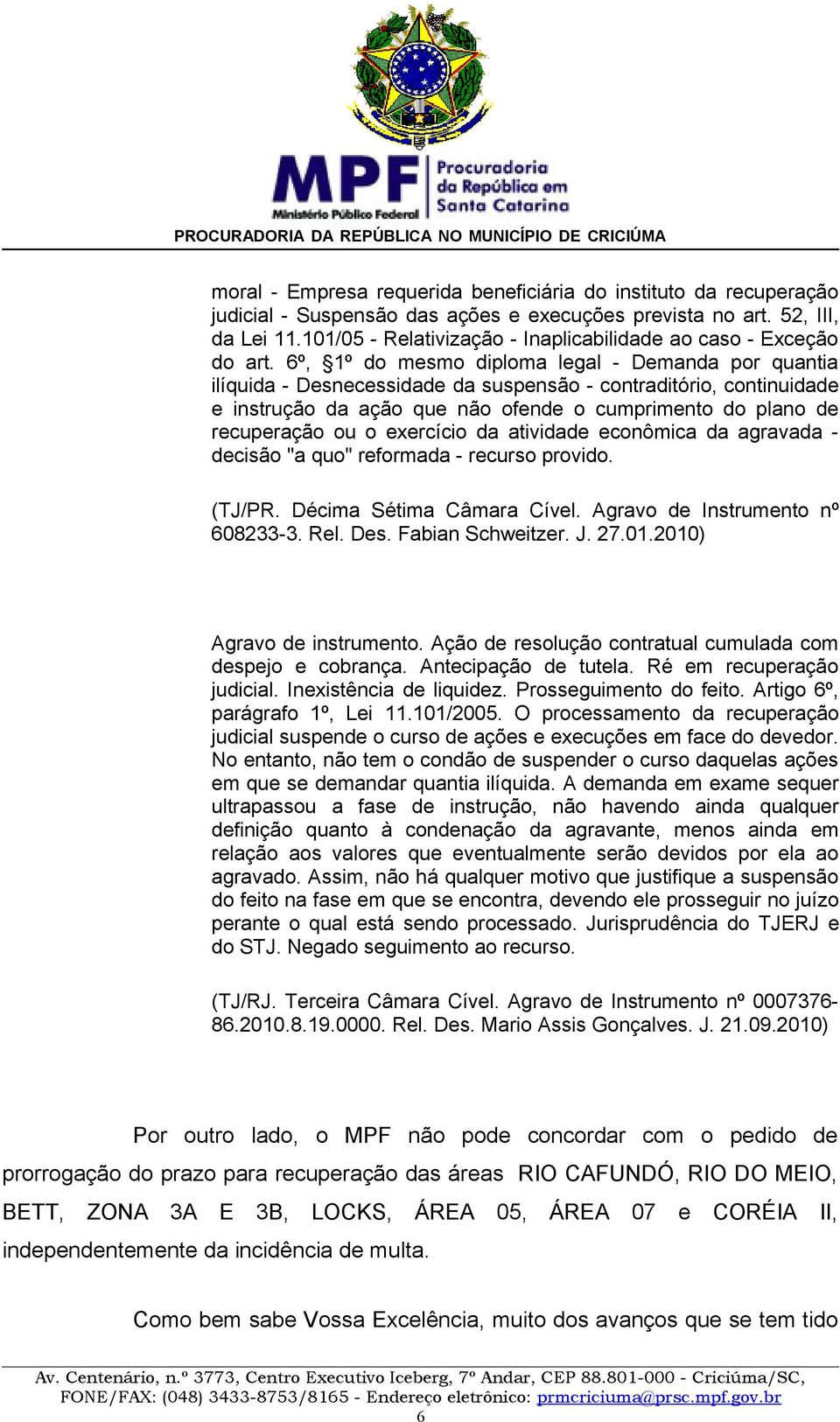 6º, 1º do mesmo diploma legal - Demanda por quantia ilíquida - Desnecessidade da suspensão - contraditório, continuidade e instrução da ação que não ofende o cumprimento do plano de recuperação ou o