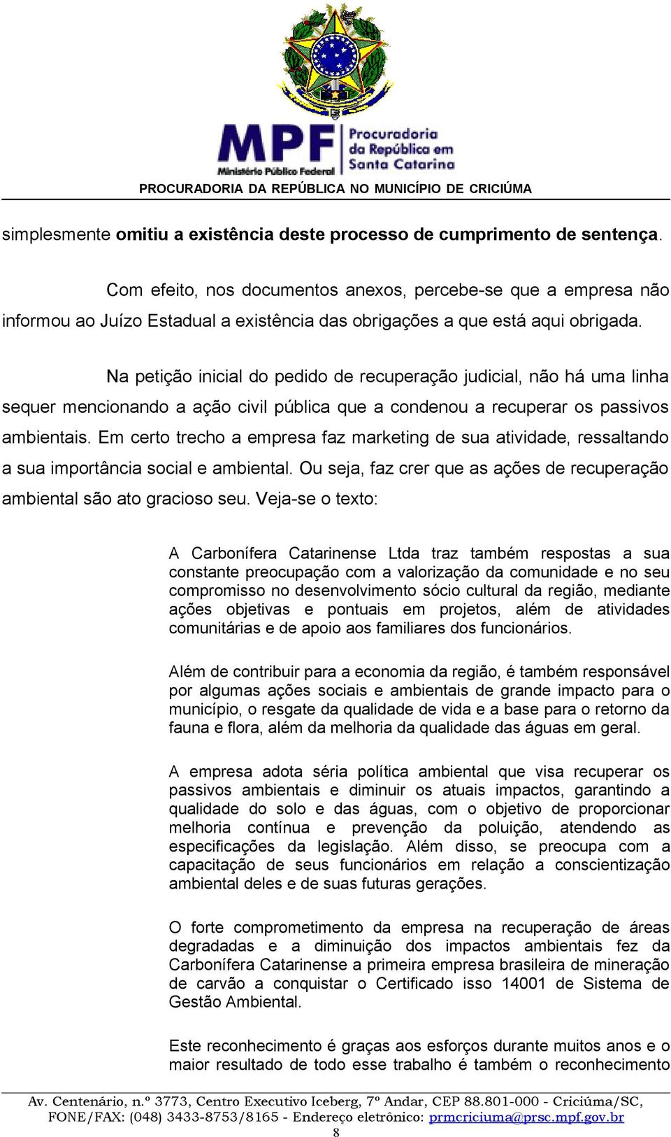 Na petição inicial do pedido de recuperação judicial, não há uma linha sequer mencionando a ação civil pública que a condenou a recuperar os passivos ambientais.