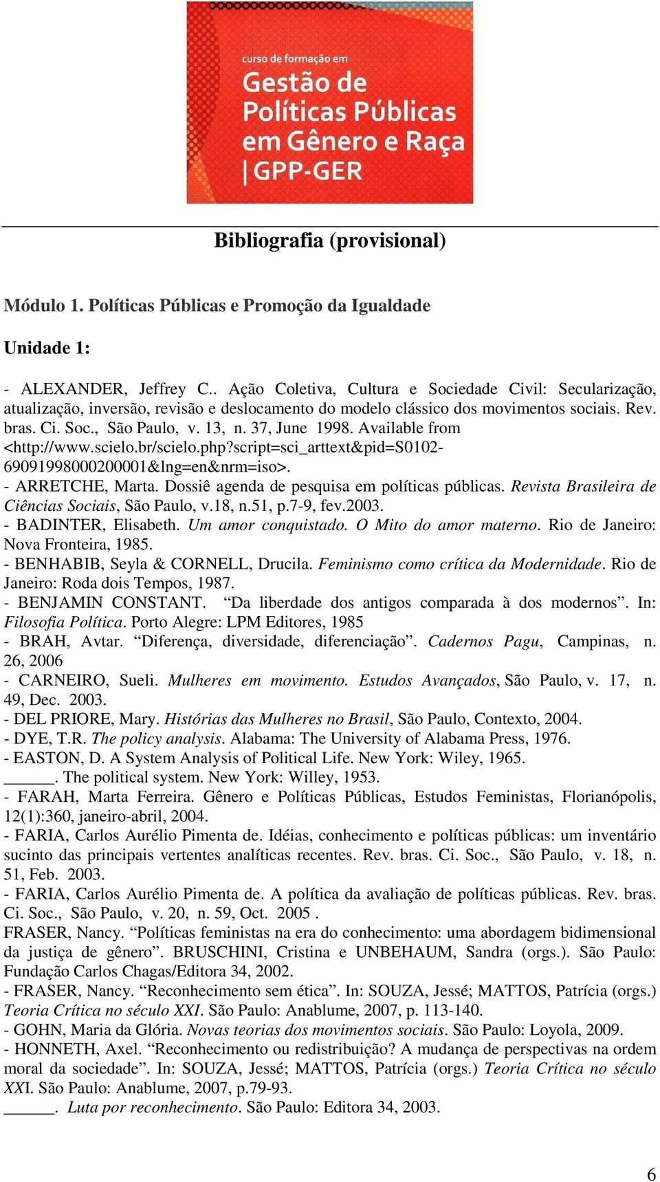 37, June 1998. Available from <http://www.scielo.br/scielo.php?script=sci_arttext&pid=s0102-69091998000200001&lng=en&nrm=iso>. - ARRETCHE, Marta. Dossiê agenda de pesquisa em políticas públicas.