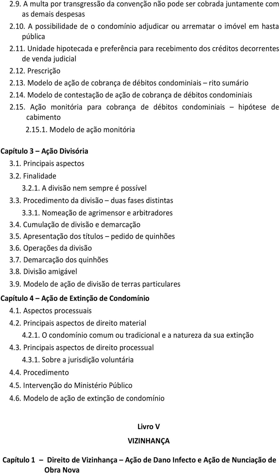 Modelo de contestação de ação de cobrança de débitos condominiais 2.15. Ação monitória para cobrança de débitos condominiais hipótese de cabimento 2.15.1. Modelo de ação monitória Capítulo 3 Ação Divisória 3.