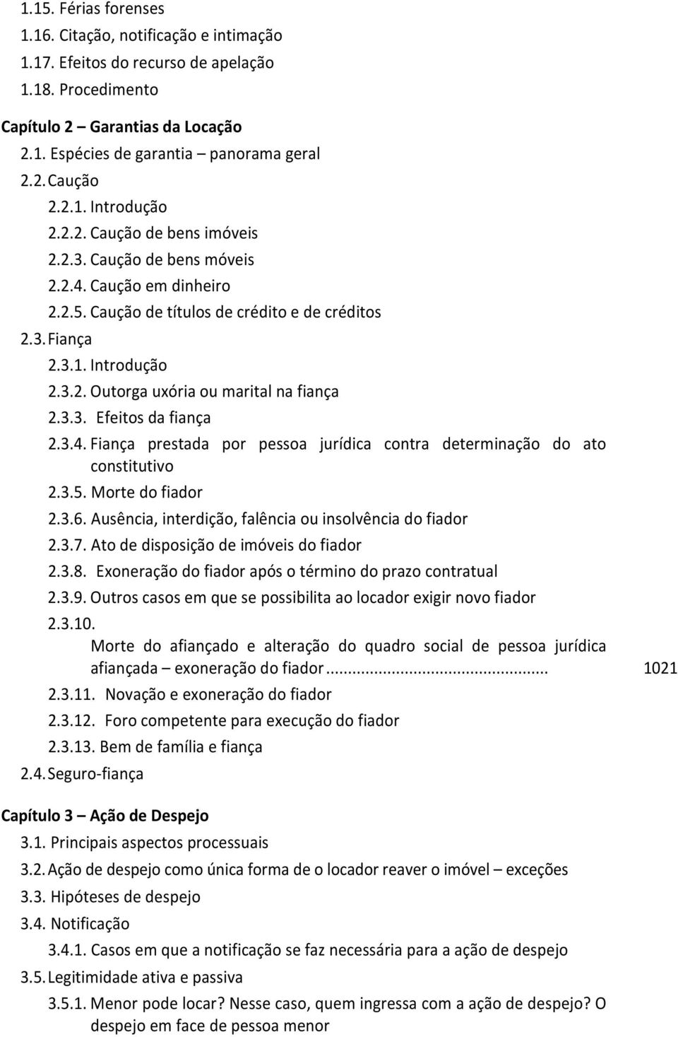 3.3. Efeitos da fiança 2.3.4. Fiança prestada por pessoa jurídica contra determinação do ato constitutivo 2.3.5. Morte do fiador 2.3.6. Ausência, interdição, falência ou insolvência do fiador 2.3.7.