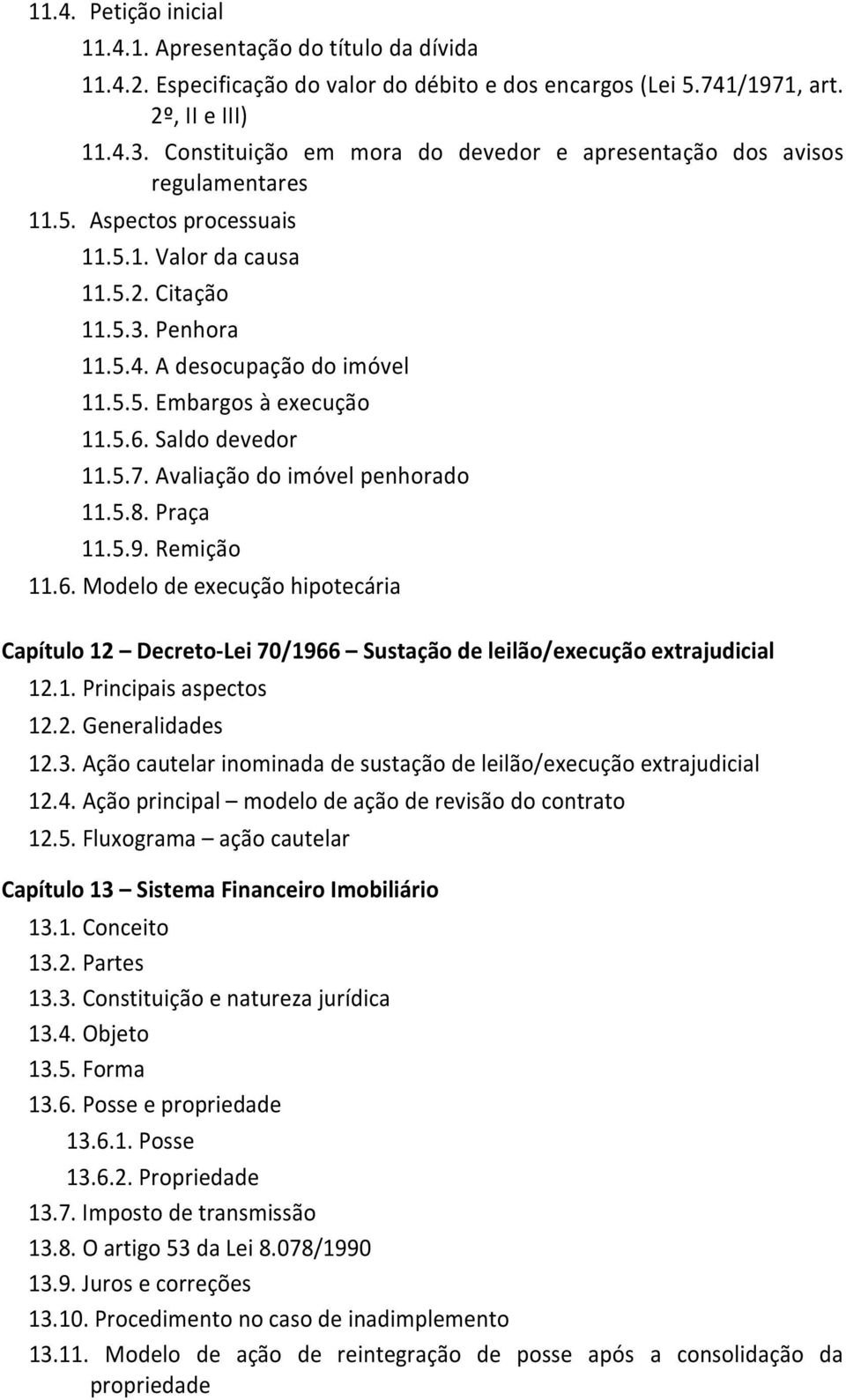 5.6. Saldo devedor 11.5.7. Avaliação do imóvel penhorado 11.5.8. Praça 11.5.9. Remição 11.6. Modelo de execução hipotecária Capítulo 12 Decreto-Lei 70/1966 Sustação de leilão/execução extrajudicial 12.